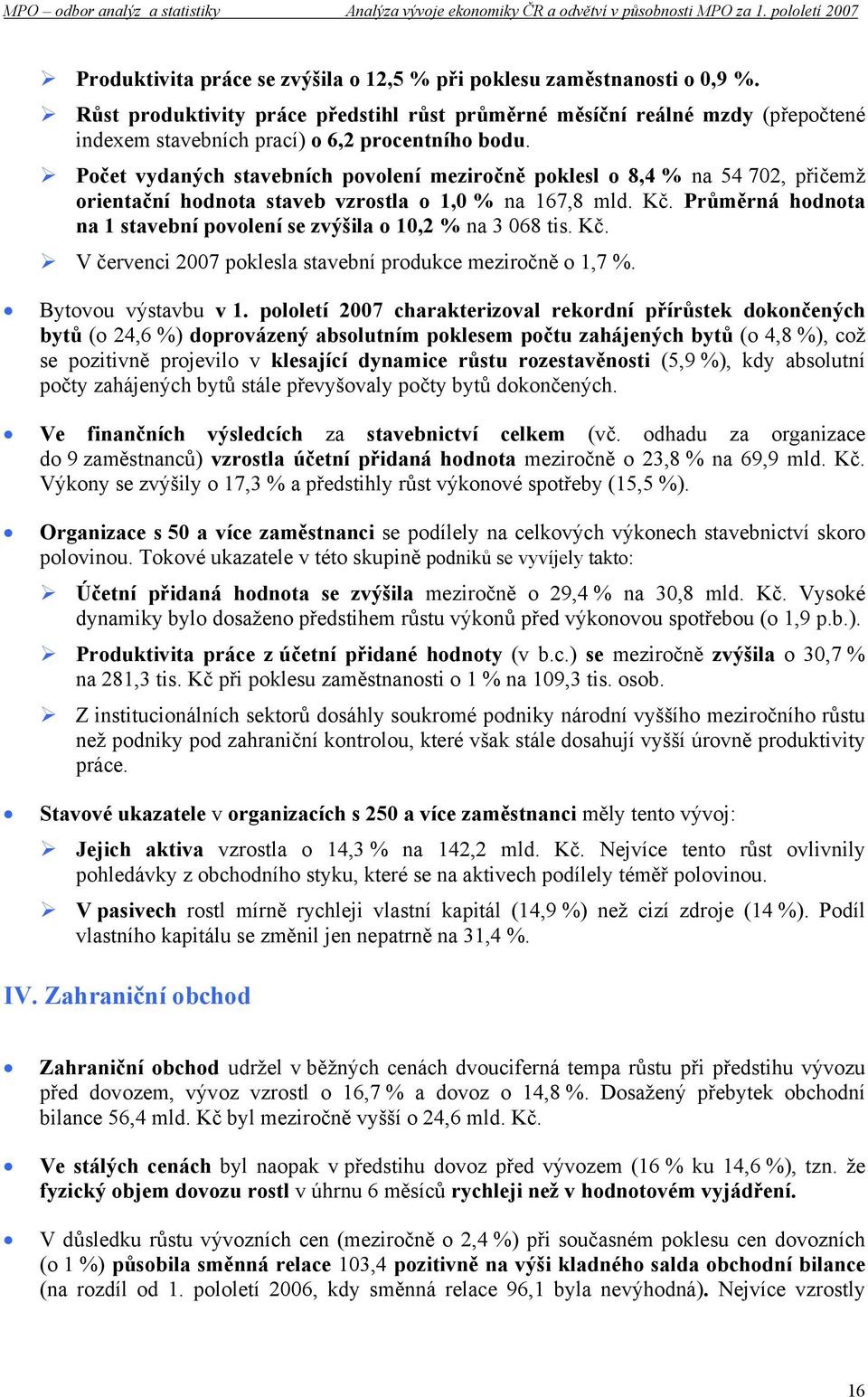 Počet vydaných stavebních povolení meziročně poklesl o 8,4 % na 54 702, přičemž orientační hodnota staveb vzrostla o 1,0 % na 167,8 mld. Kč.