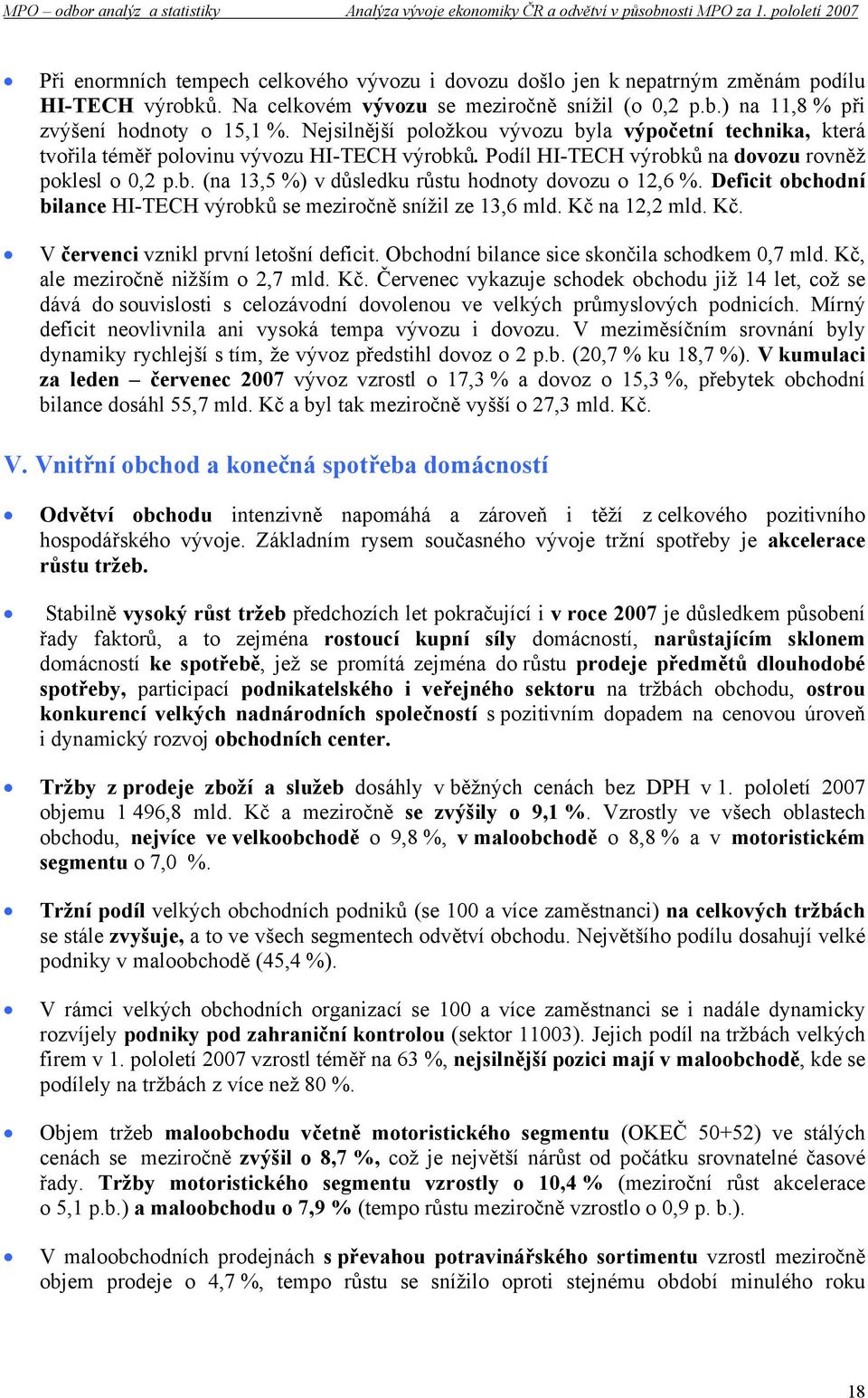 Deficit obchodní bilance HI-TECH výrobků se meziročně snížil ze 13,6 mld. Kč na 12,2 mld. Kč. V červenci vznikl první letošní deficit. Obchodní bilance sice skončila schodkem 0,7 mld.