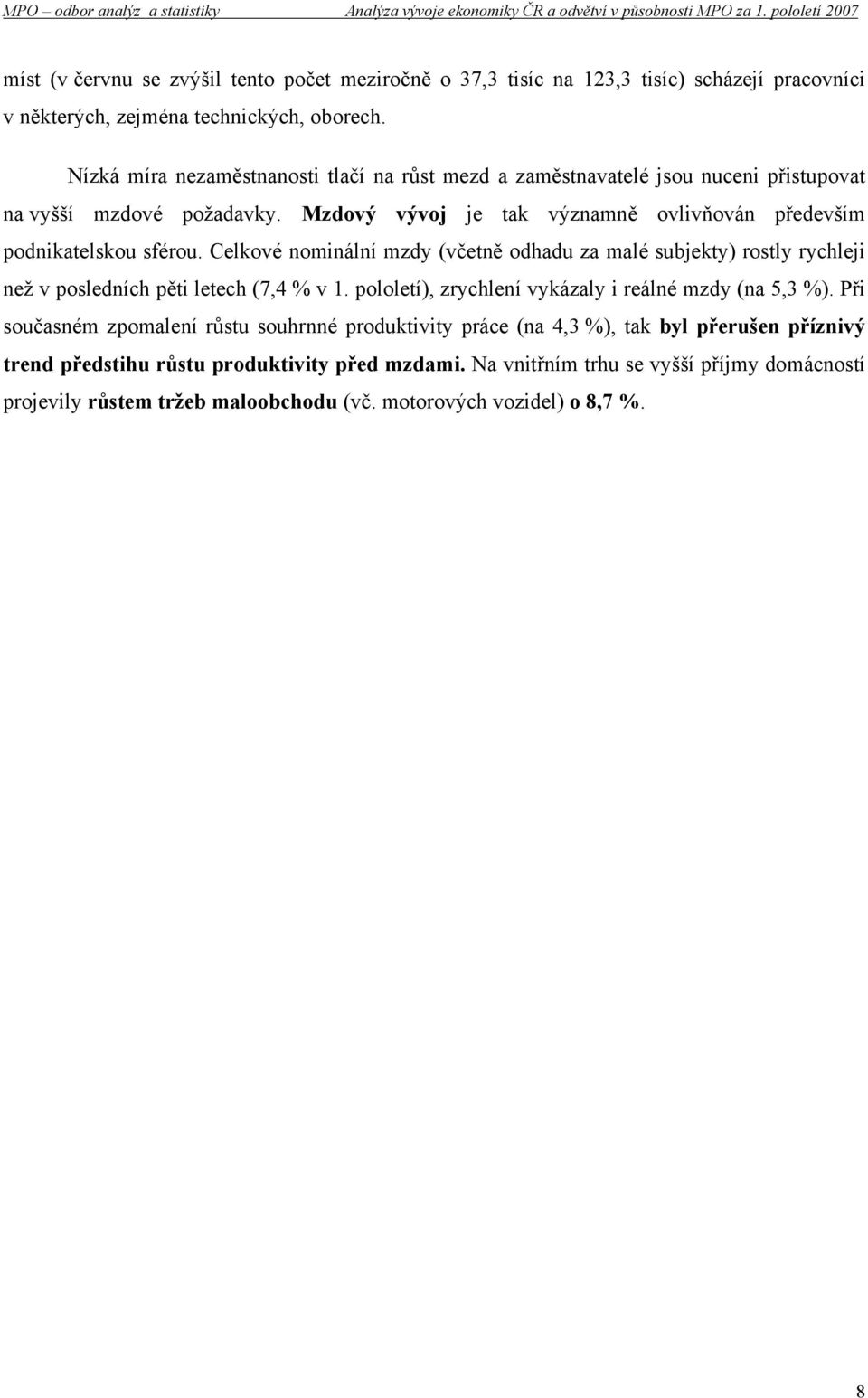 Celkové nominální mzdy (včetně odhadu za malé subjekty) rostly rychleji než v posledních pěti letech (7,4 % v 1. pololetí), zrychlení vykázaly i reálné mzdy (na 5,3 %).