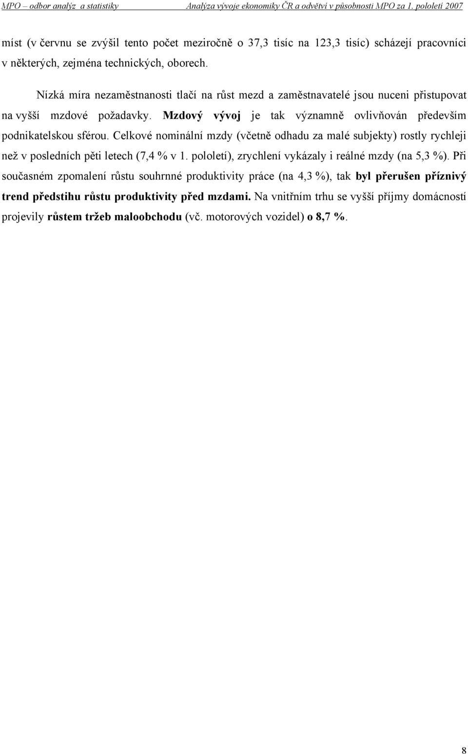 Celkové nominální mzdy (včetně odhadu za malé subjekty) rostly rychleji než v posledních pěti letech (7,4 % v 1. pololetí), zrychlení vykázaly i reálné mzdy (na 5,3 %).