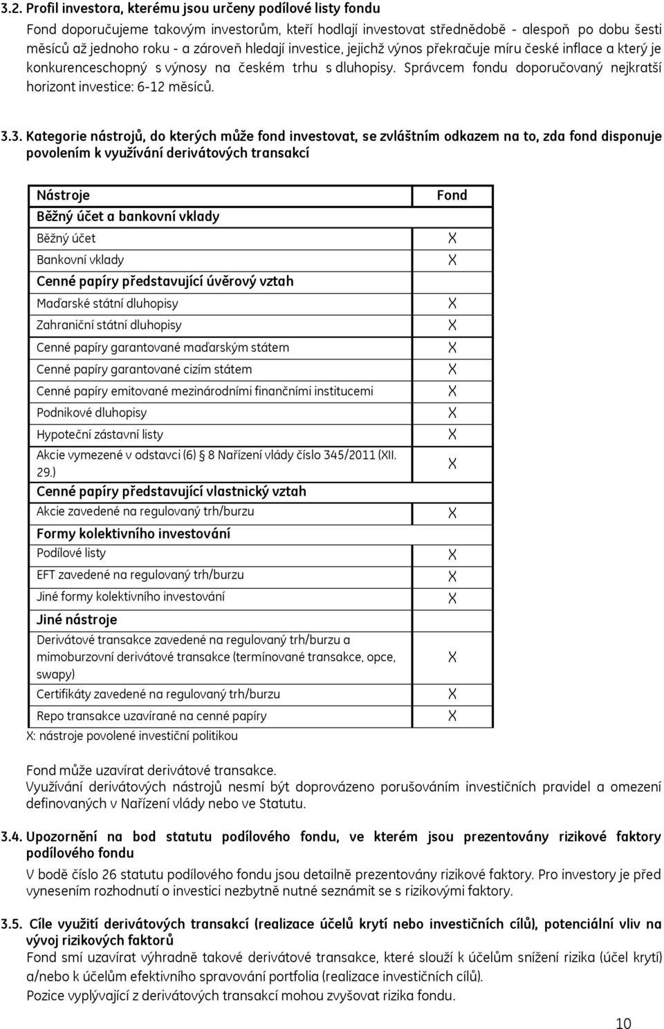 3.3. Kategorie nástrojů, do kterých může fond investovat, se zvláštním odkazem na to, zda fond disponuje povolením k využívání derivátových transakcí Nástroje Běžný účet a bankovní vklady Běžný účet