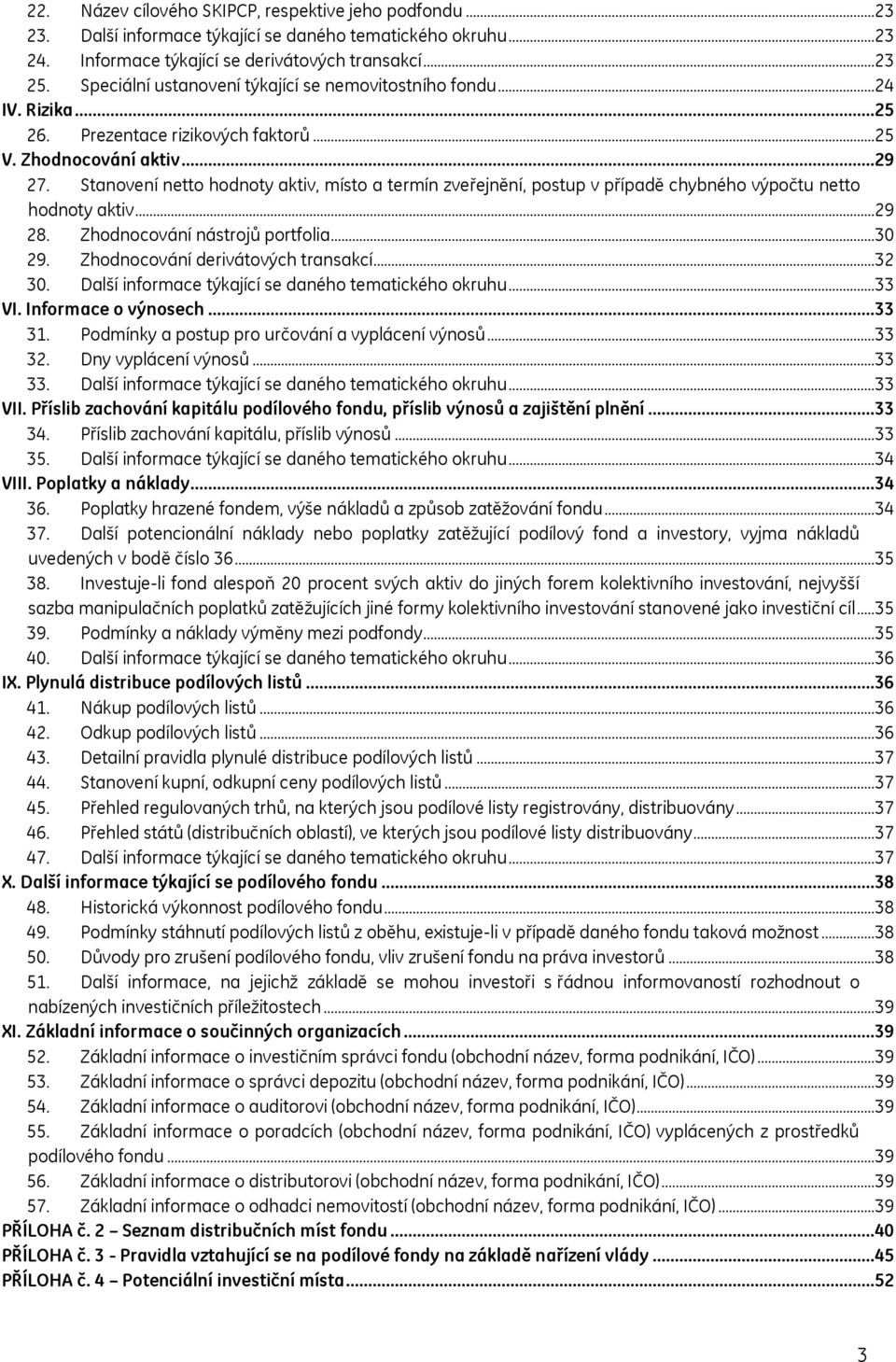 Stanovení netto hodnoty aktiv, místo a termín zveřejnění, postup v případě chybného výpočtu netto hodnoty aktiv...29 28. Zhodnocování nástrojů portfolia...30 29. Zhodnocování derivátových transakcí.