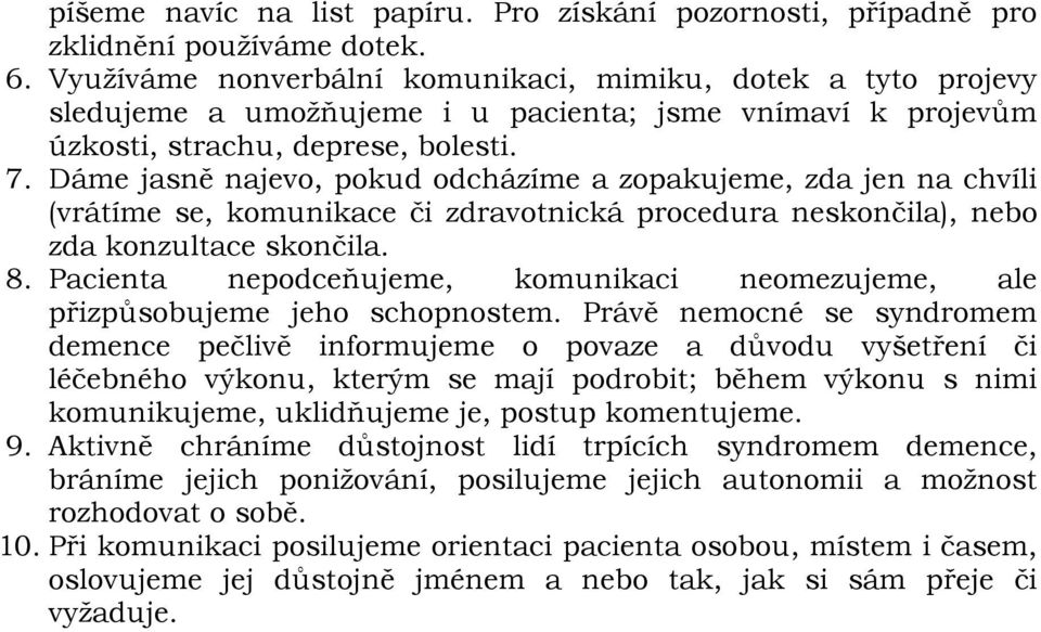 Dáme jasně najevo, pokud odcházíme a zopakujeme, zda jen na chvíli (vrátíme se, komunikace či zdravotnická procedura neskončila), nebo zda konzultace skončila. 8.