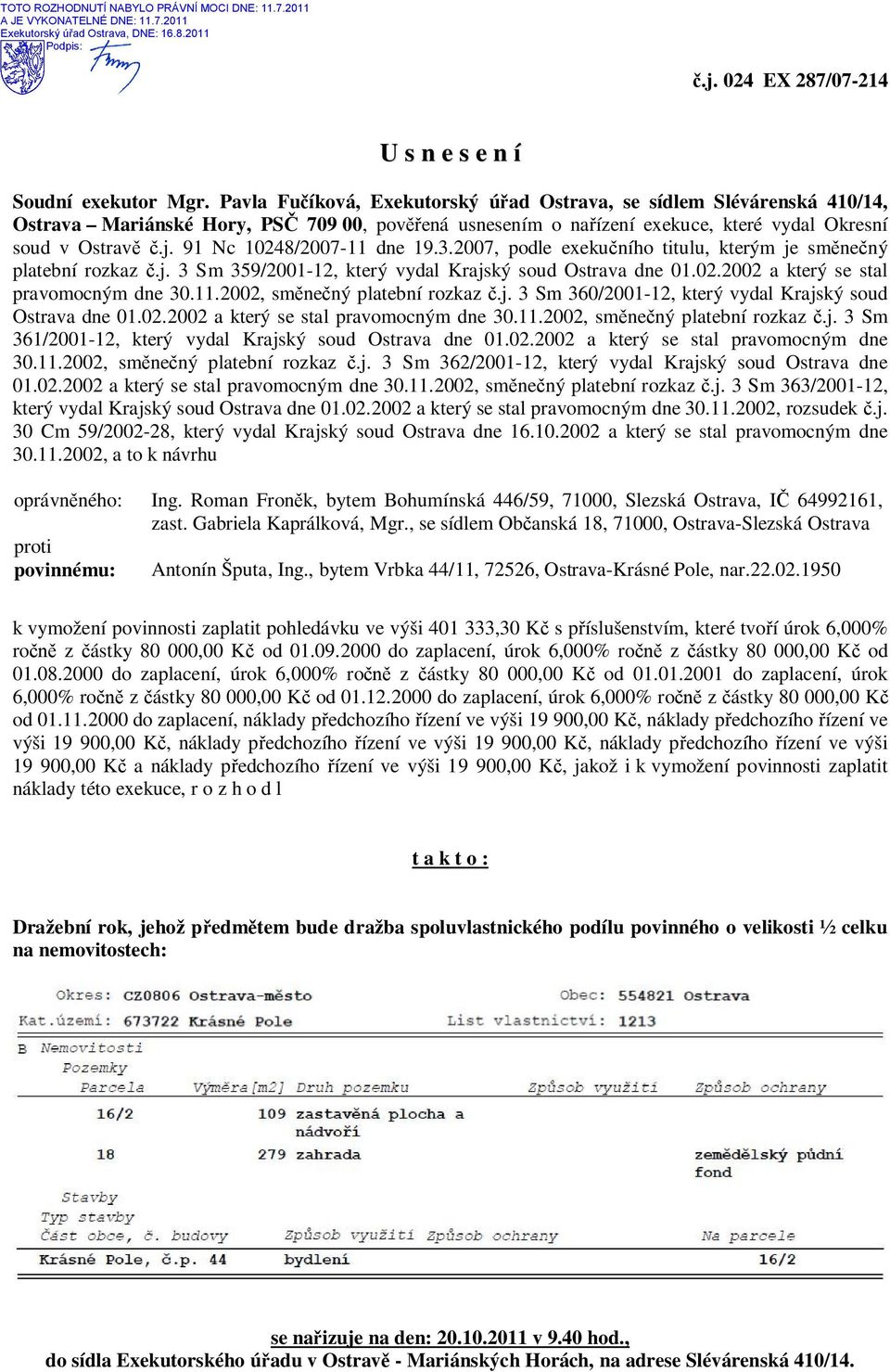 91 Nc 10248/2007-11 dne 19.3.2007, podle exekučního titulu, kterým je směnečný platební rozkaz č.j. 3 Sm 359/2001-12, který vydal Krajský soud Ostrava dne 01.02.2002 a který se stal pravomocným dne 30.