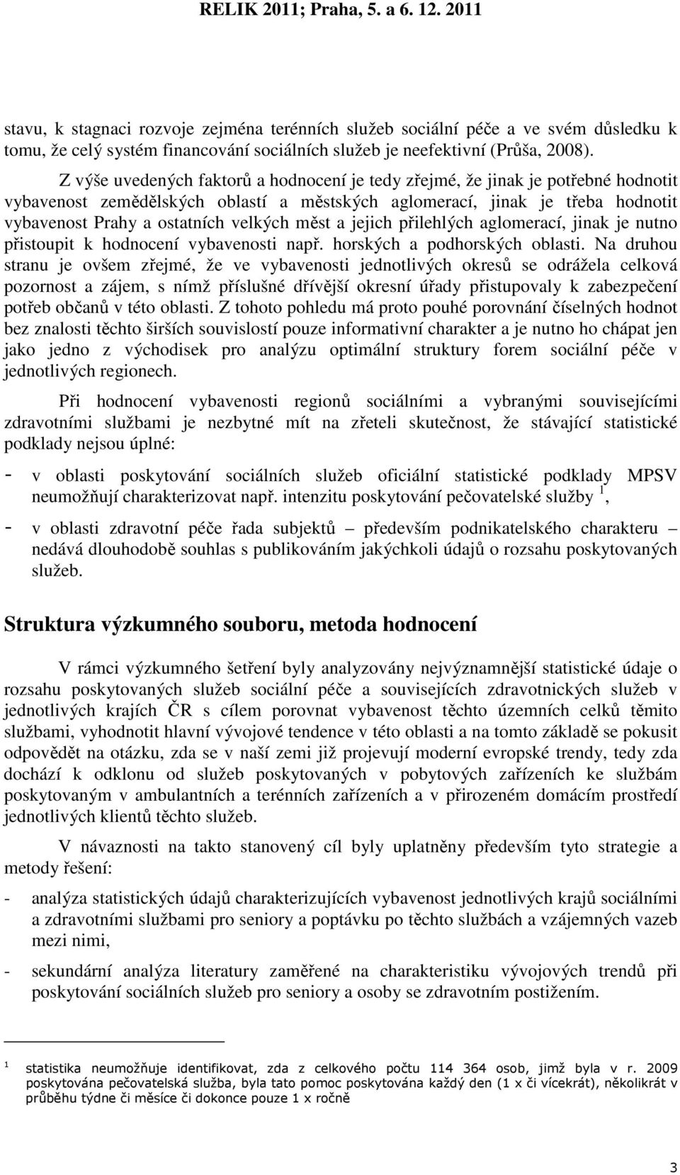 měst a jejich přilehlých aglomerací, jinak je nutno přistoupit k hodnocení vybavenosti např. horských a podhorských oblasti.