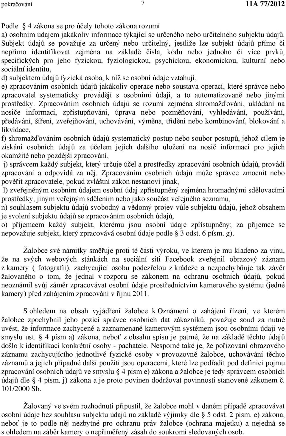 fyzickou, fyziologickou, psychickou, ekonomickou, kulturní nebo sociální identitu, d) subjektem údajů fyzická osoba, k níž se osobní údaje vztahují, e) zpracováním osobních údajů jakákoliv operace