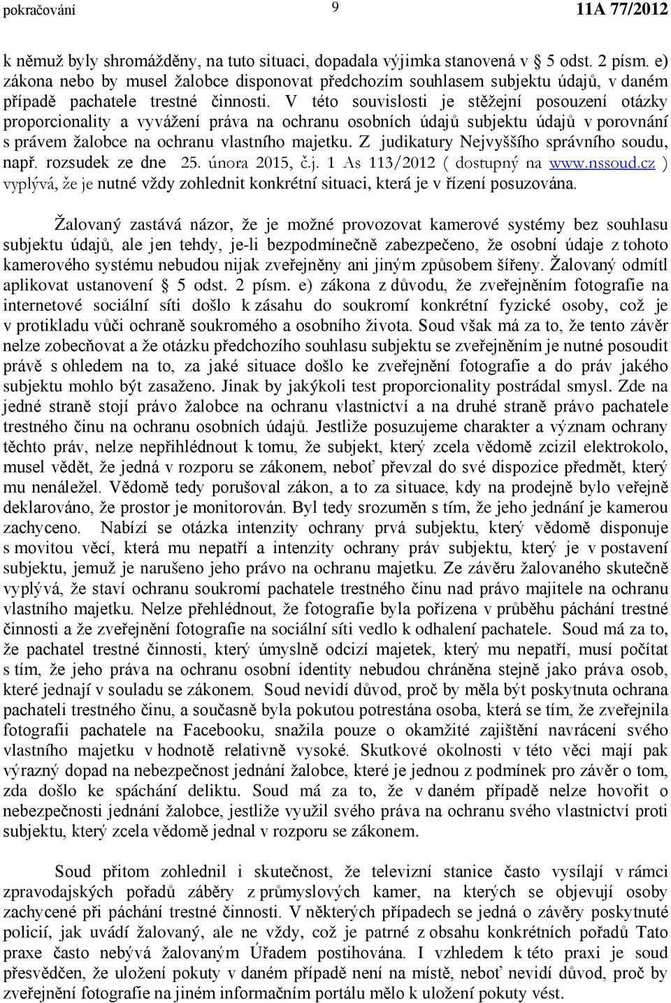 V této souvislosti je stěžejní posouzení otázky proporcionality a vyvážení práva na ochranu osobních údajů subjektu údajů v porovnání s právem žalobce na ochranu vlastního majetku.