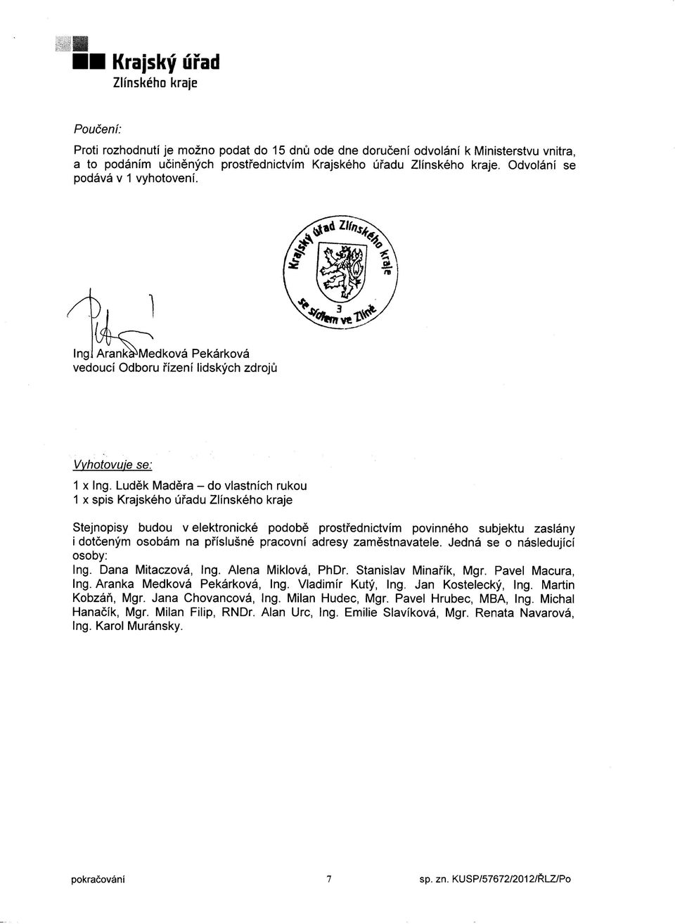 Luděk Madě ra- do vlastních rukou 1 x spis Krajského úř adu Stejnopisy budou velektronické podobě prostř ednictvím povinného subjektu zaslány idotčeným osobám na př íslušné pracovní adresy