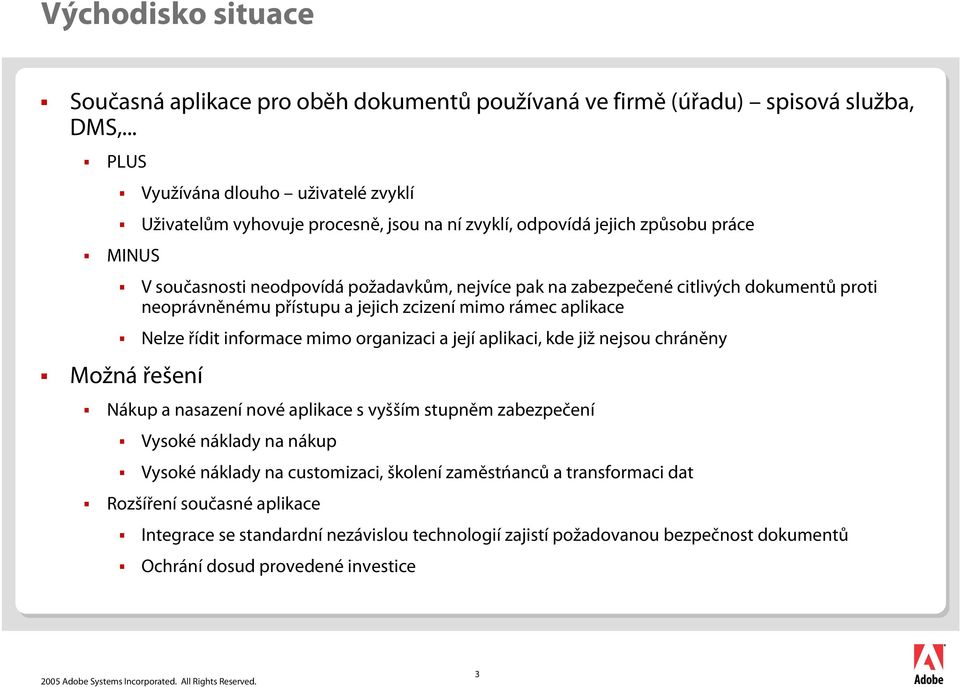 citlivých dokumentů proti neoprávněnému přístupu a jejich zcizení mimo rámec aplikace Nelze řídit informace mimo organizaci a její aplikaci, kde již nejsou chráněny Možná řešení Nákup a