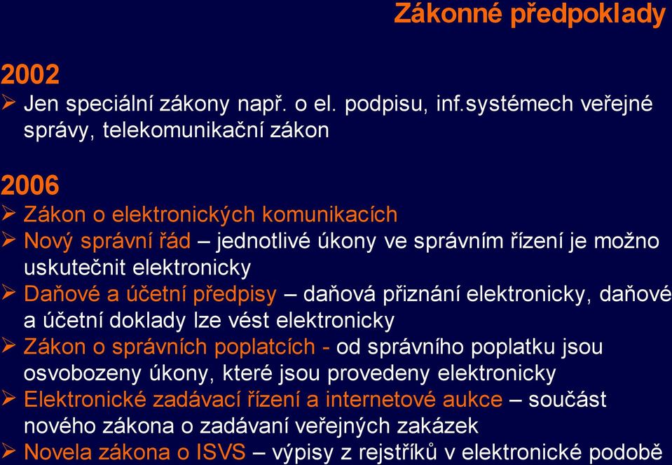 uskutečnit elektronicky Daňové a účetní předpisy daňová přiznání elektronicky, daňové a účetní doklady lze vést elektronicky Zákon o správních poplatcích