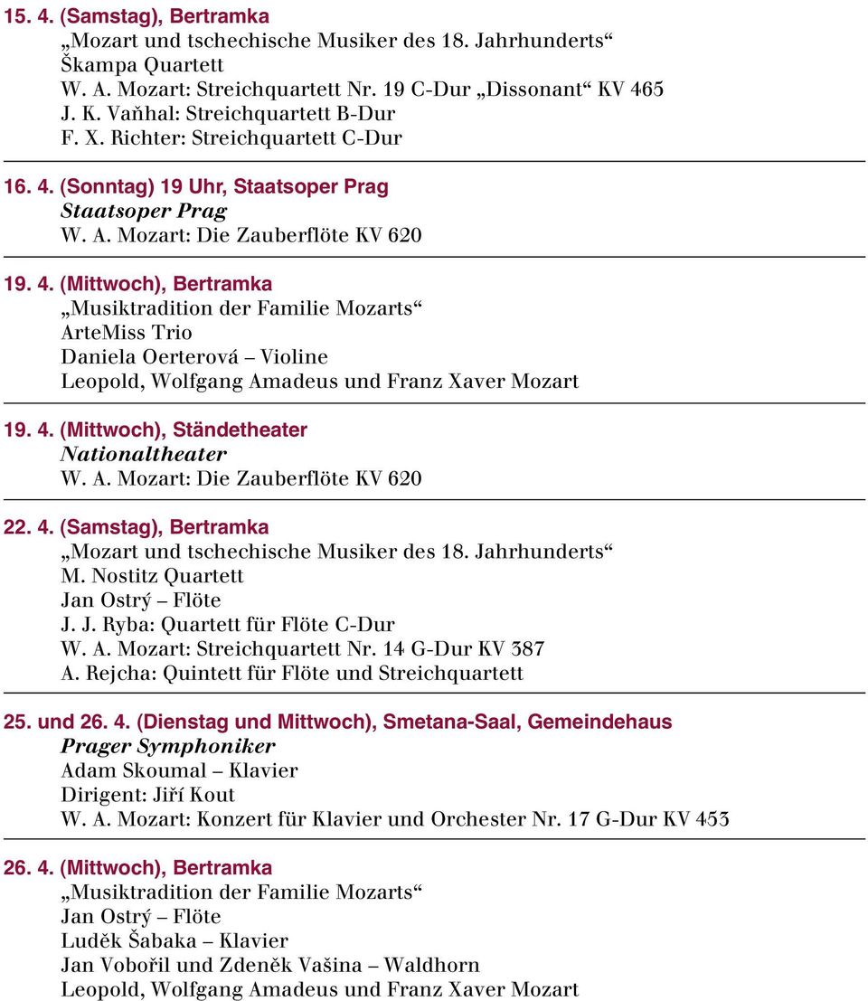 4. (Mittwoch), Ständetheater W. A. Mozart: Die Zauberflöte KV 620 22. 4. (Samstag), Bertramka Mozart und tschechische Musiker des 18. Jahrhunderts M. Nostitz Quartett Jan Ostr Flöte J. J. Ryba: Quartett für Flöte C-Dur W.