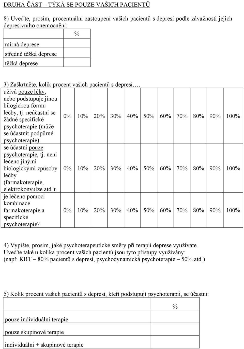 neúčastní se 0% 10% 20% 30% 40% 50% 60% 70% 80% 90% 100% ţádné specifické psychoterapie (můţe se účastnit podpůrné psychoterapie) se účastní pouze psychoterapie, tj.