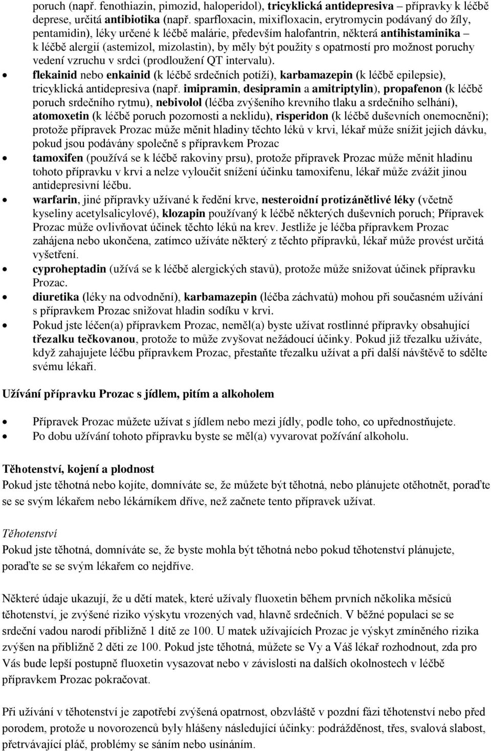použity s opatrností pro možnost poruchy vedení vzruchu v srdci (prodloužení QT intervalu).