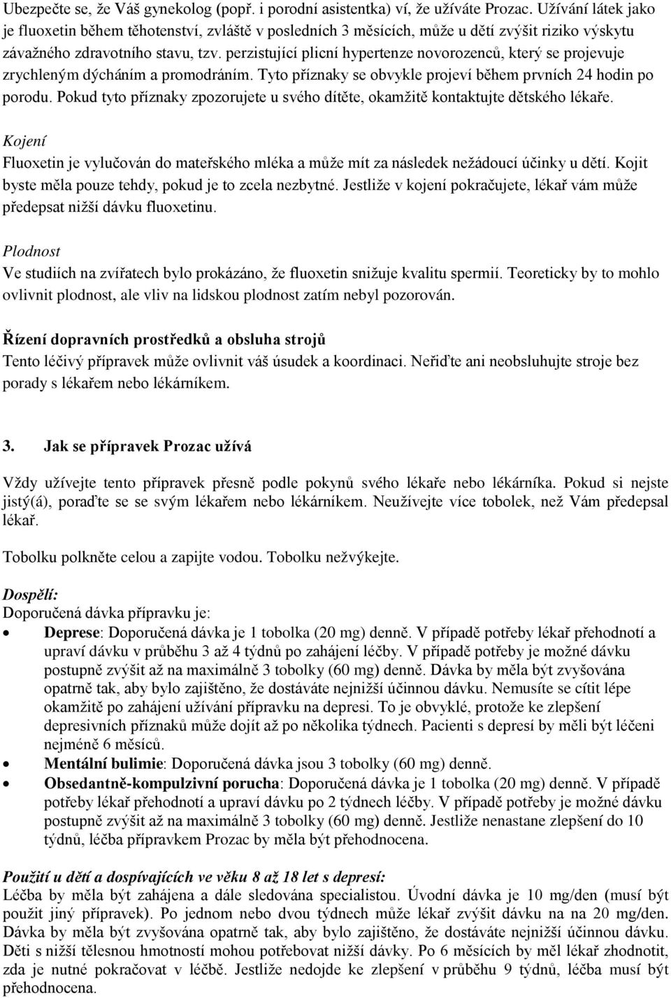 perzistující plicní hypertenze novorozenců, který se projevuje zrychleným dýcháním a promodráním. Tyto příznaky se obvykle projeví během prvních 24 hodin po porodu.