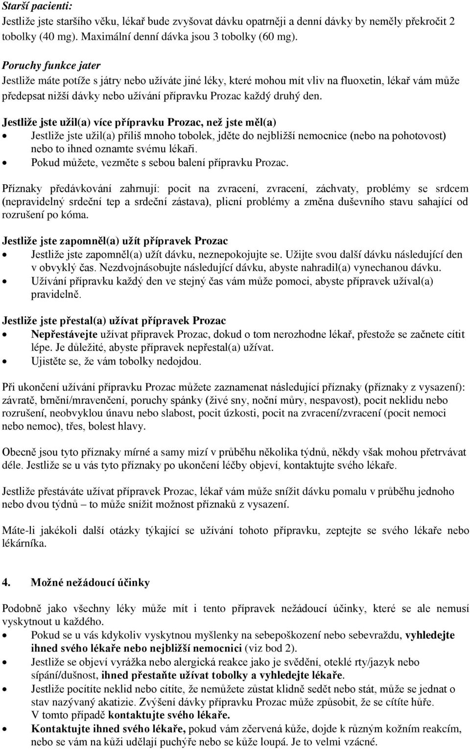 Jestliže jste užil(a) více přípravku Prozac, než jste měl(a) Jestliže jste užil(a) příliš mnoho tobolek, jděte do nejbližší nemocnice (nebo na pohotovost) nebo to ihned oznamte svému lékaři.