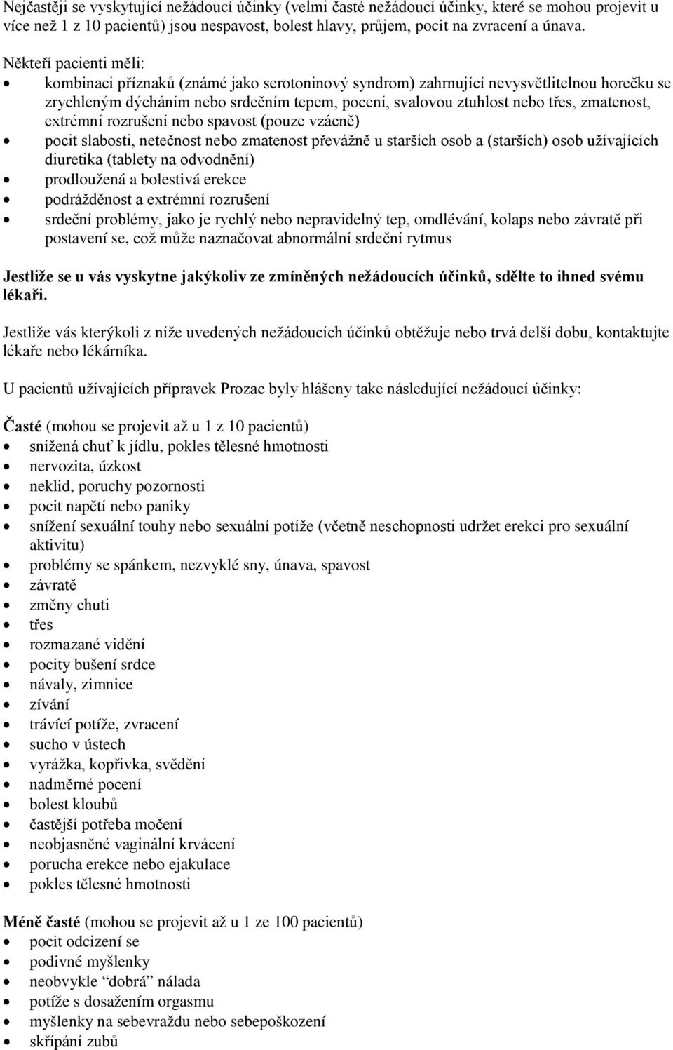 zmatenost, extrémní rozrušení nebo spavost (pouze vzácně) pocit slabosti, netečnost nebo zmatenost převážně u starších osob a (starších) osob užívajících diuretika (tablety na odvodnění) prodloužená