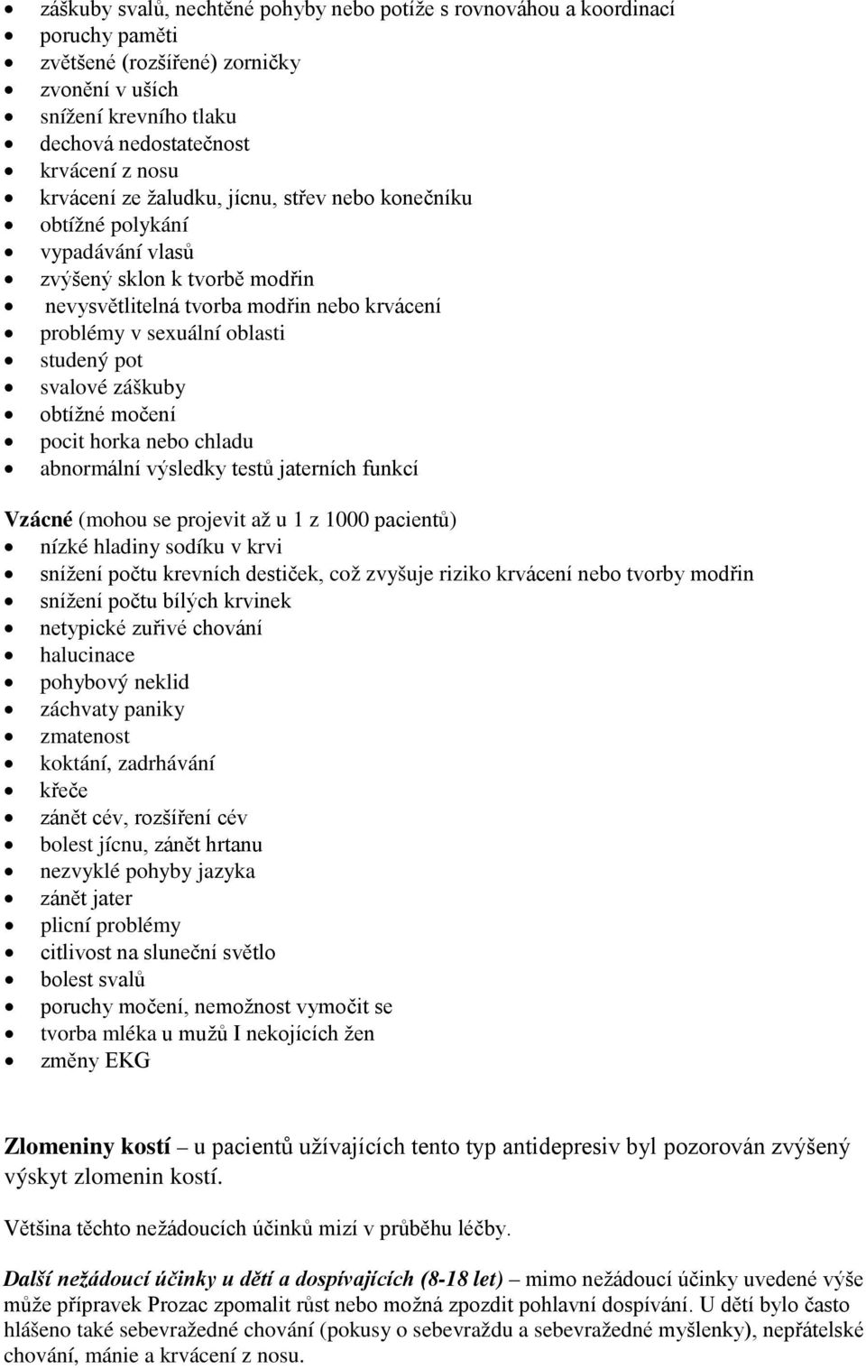 svalové záškuby obtížné močení pocit horka nebo chladu abnormální výsledky testů jaterních funkcí Vzácné (mohou se projevit až u 1 z 1000 pacientů) nízké hladiny sodíku v krvi snížení počtu krevních
