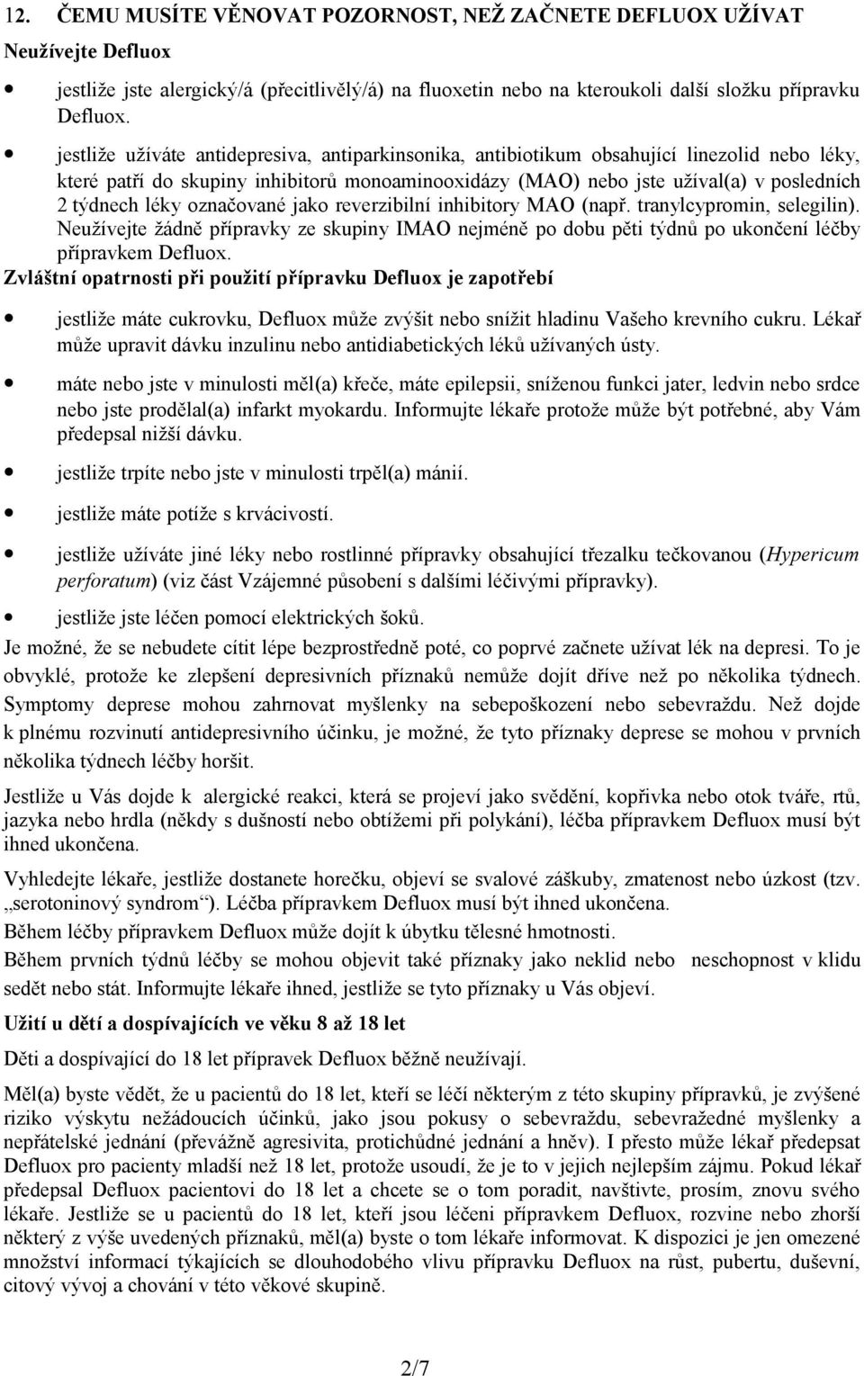 označované jako reverzibilní inhibitory MAO (např. tranylcypromin, selegilin). Neužívejte žádně přípravky ze skupiny IMAO nejméně po dobu pěti týdnů po ukončení léčby přípravkem Defluox.