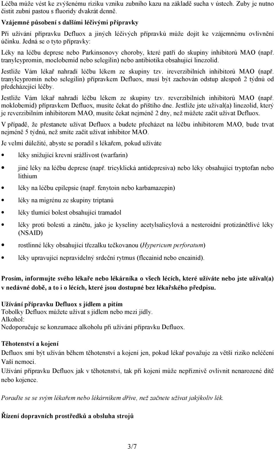 Jedná se o tyto přípravky: Léky na léčbu deprese nebo Parkinsonovy choroby, které patří do skupiny inhibitorů MAO (např.