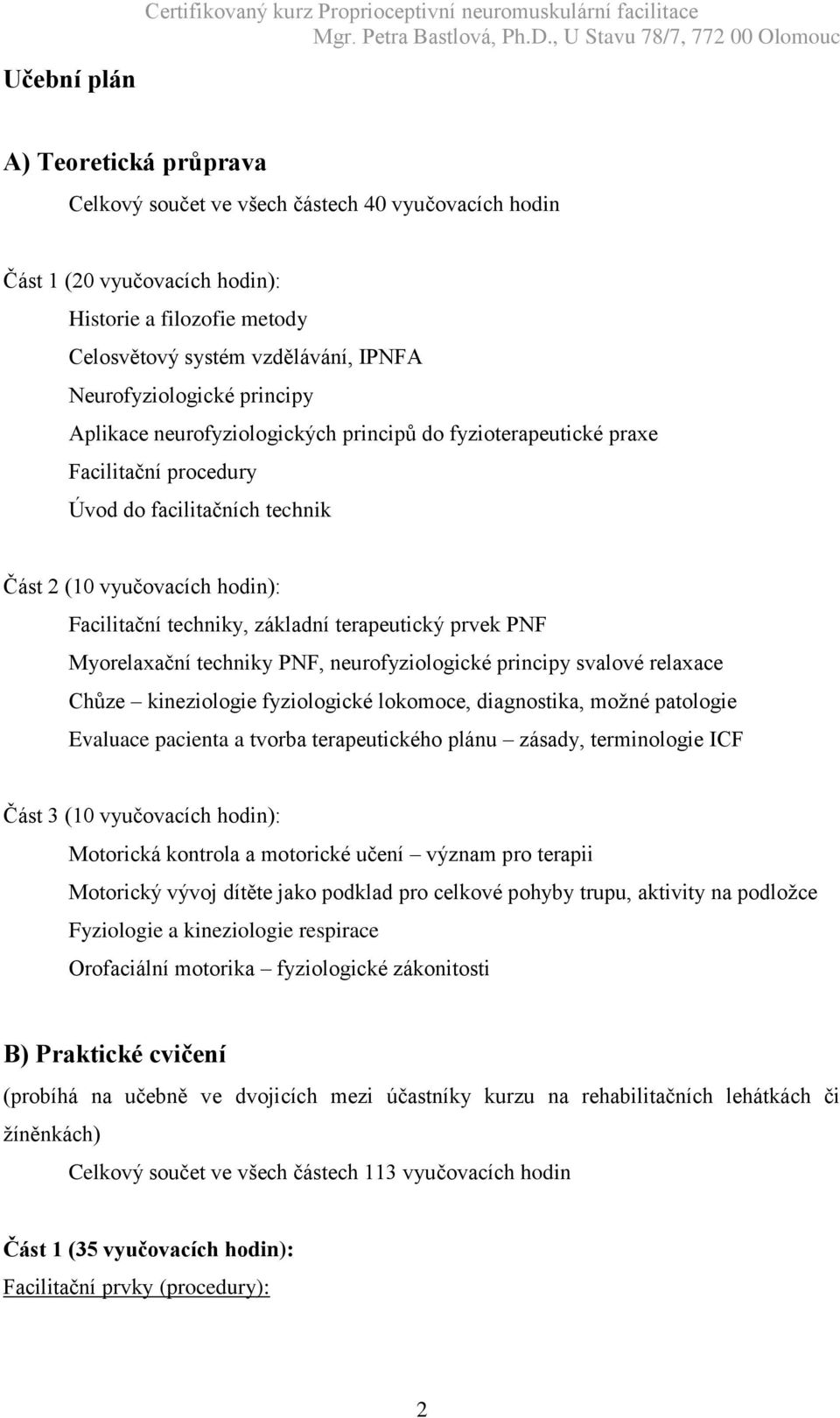 Část 2 (10 vyučovacích hodin): Facilitační techniky, základní terapeutický prvek PNF Myorelaxační techniky PNF, neurofyziologické principy svalové relaxace Chůze kineziologie fyziologické lokomoce,