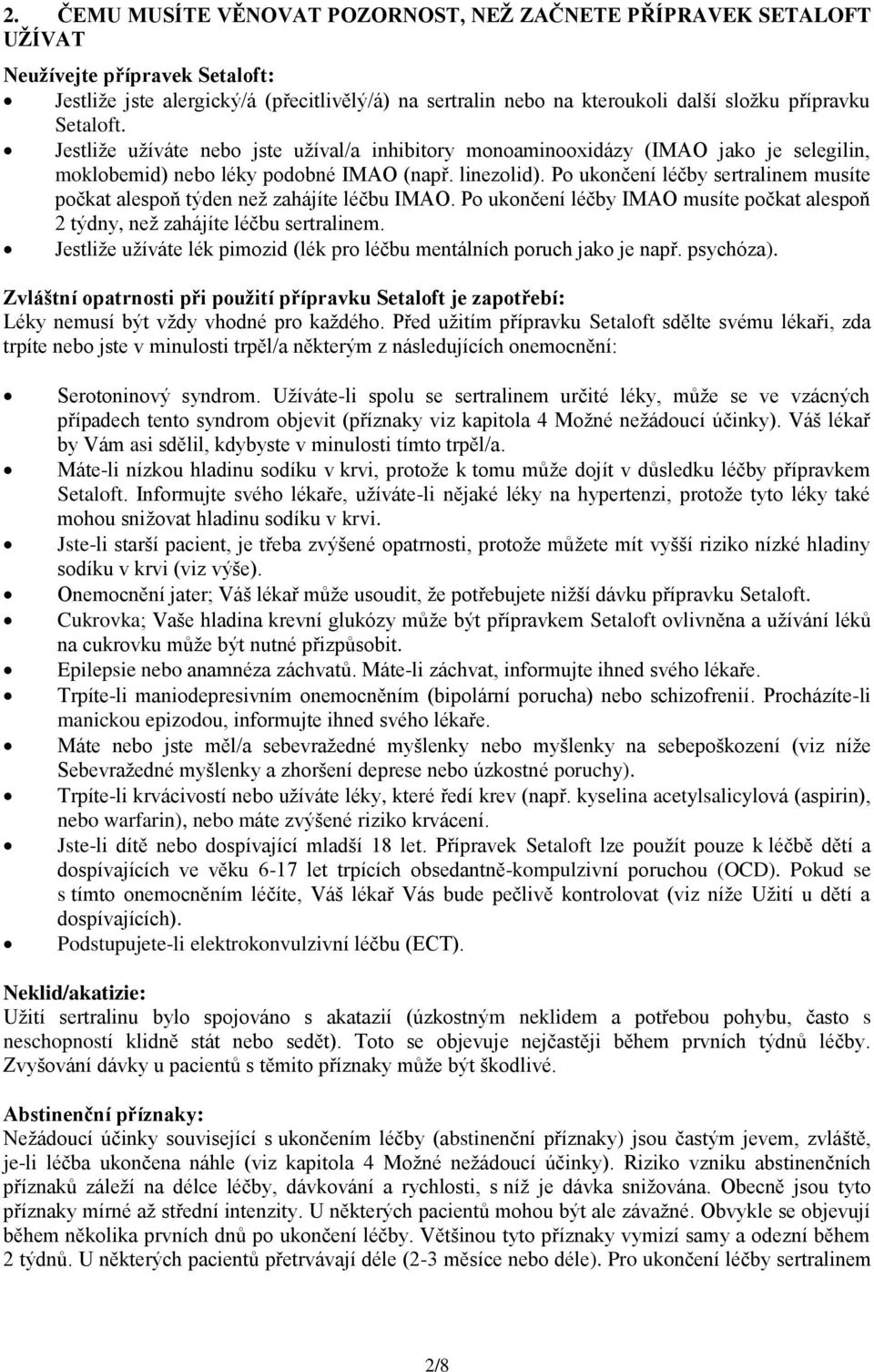 Po ukončení léčby sertralinem musíte počkat alespoň týden než zahájíte léčbu IMAO. Po ukončení léčby IMAO musíte počkat alespoň 2 týdny, než zahájíte léčbu sertralinem.