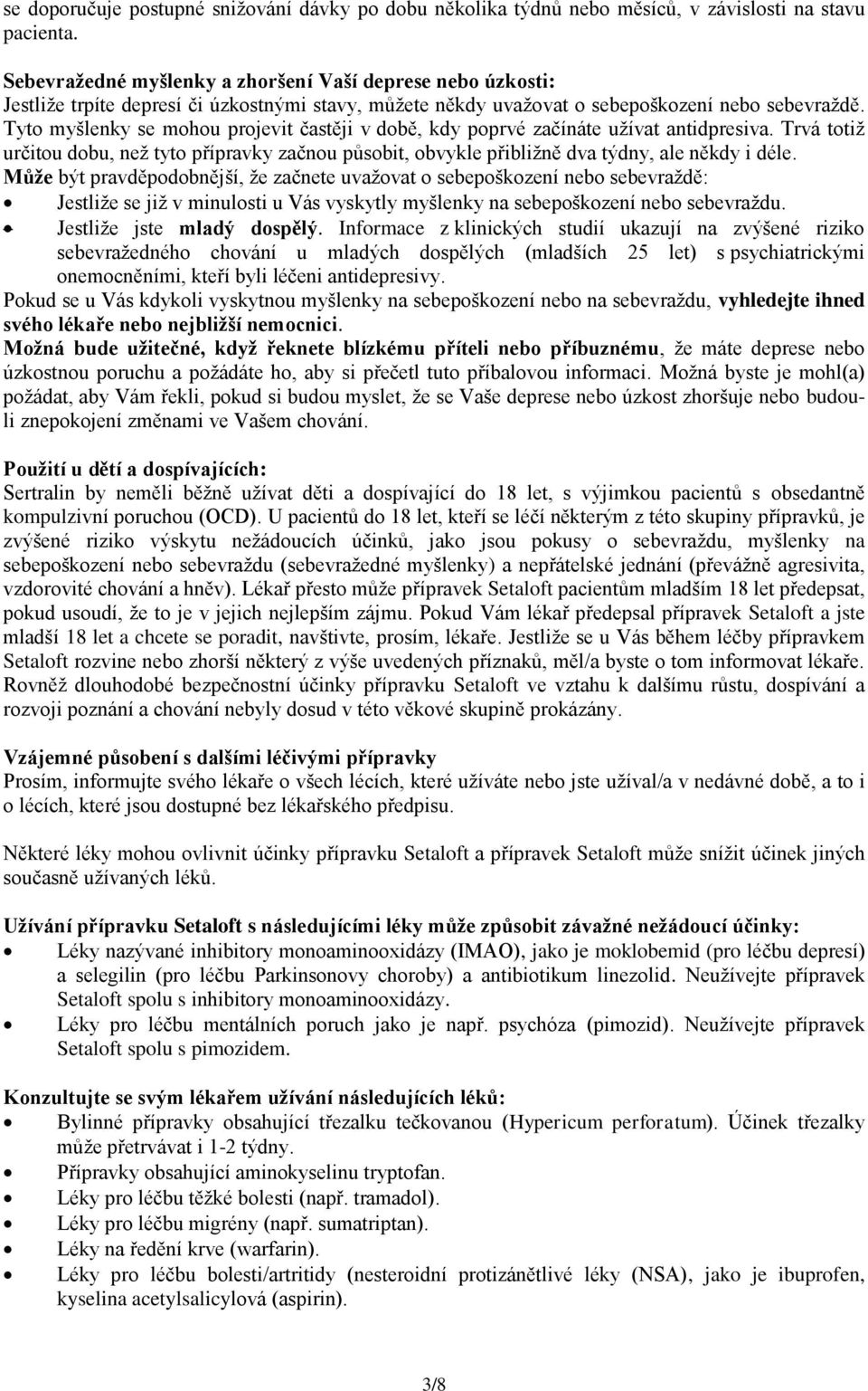 Tyto myšlenky se mohou projevit častěji v době, kdy poprvé začínáte užívat antidpresiva. Trvá totiž určitou dobu, než tyto přípravky začnou působit, obvykle přibližně dva týdny, ale někdy i déle.