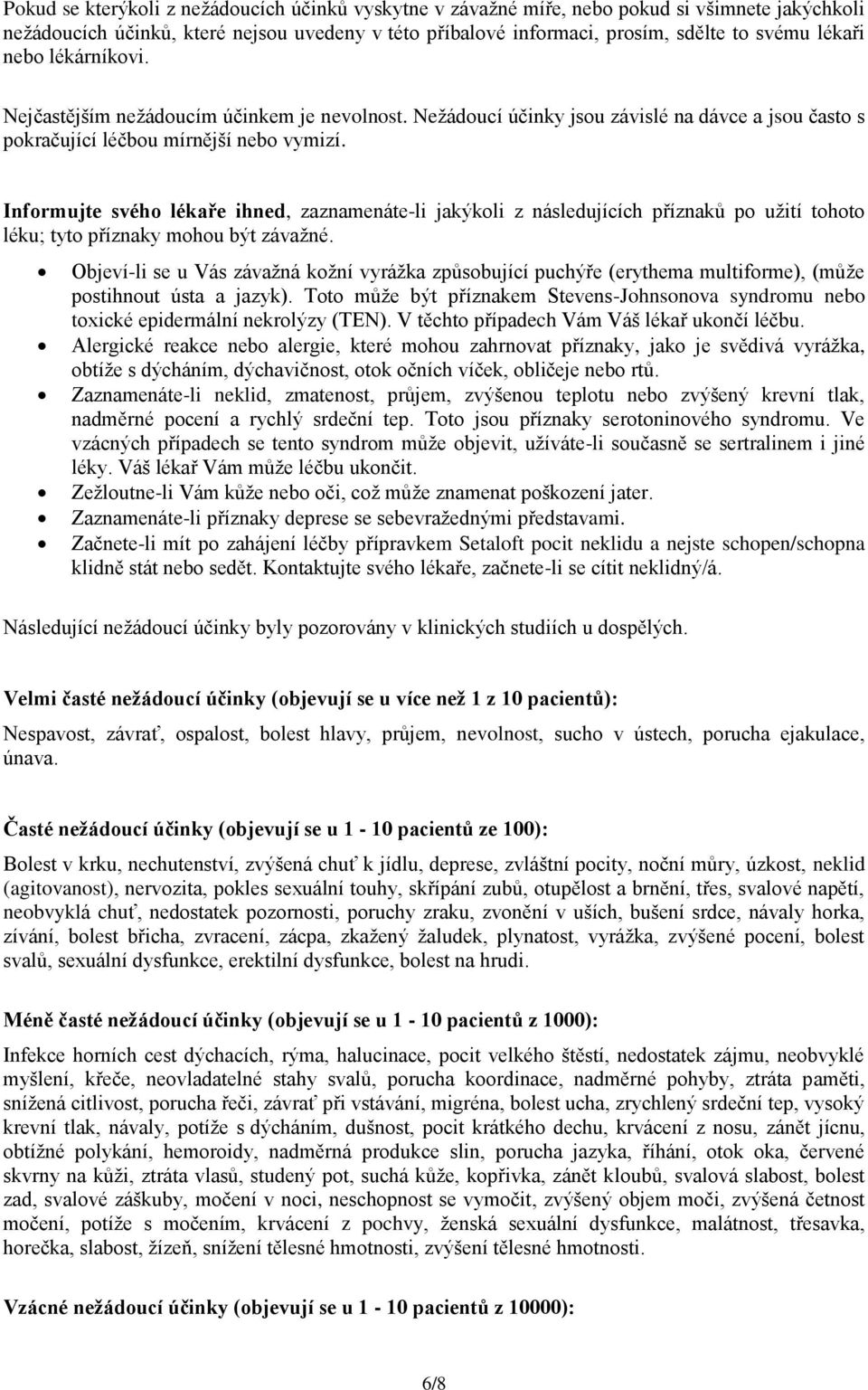 Informujte svého lékaře ihned, zaznamenáte-li jakýkoli z následujících příznaků po užití tohoto léku; tyto příznaky mohou být závažné.