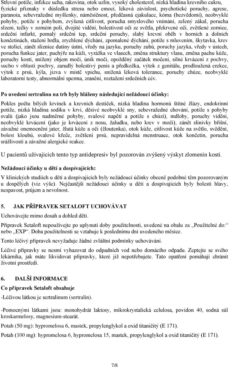 tečky v zorném poli, dvojité vidění, bolestivost očí ze světla, překrvené oči, zvětšené zornice, srdeční infarkt, pomalý srdeční tep, srdeční poruchy, slabý krevní oběh v horních a dolních