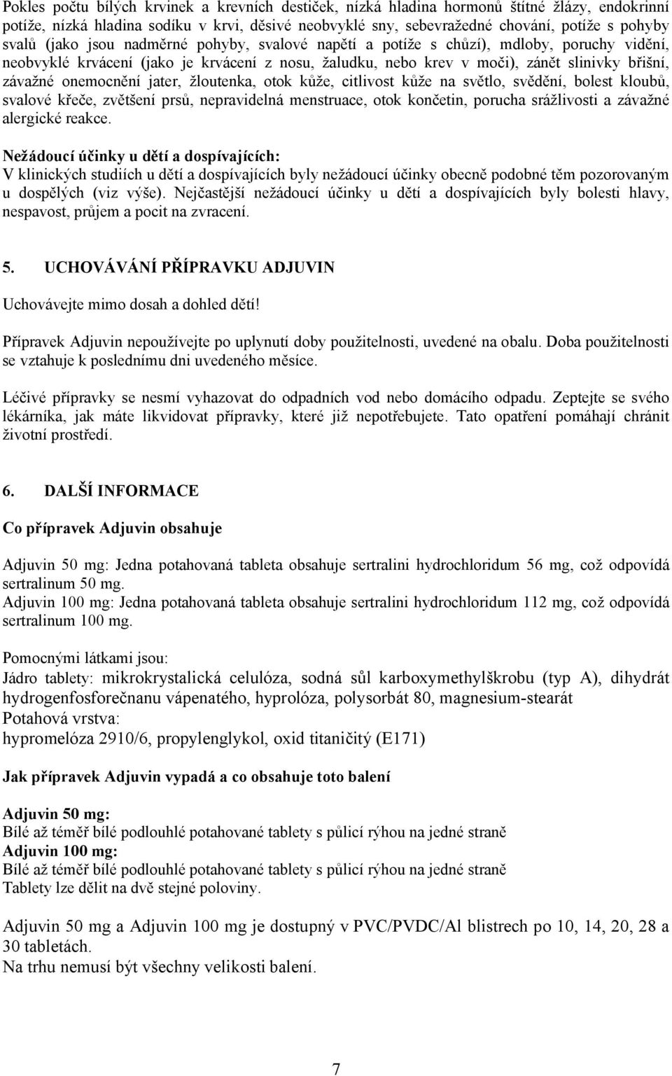 onemocnění jater, žloutenka, otok kůže, citlivost kůže na světlo, svědění, bolest kloubů, svalové křeče, zvětšení prsů, nepravidelná menstruace, otok končetin, porucha srážlivosti a závažné alergické