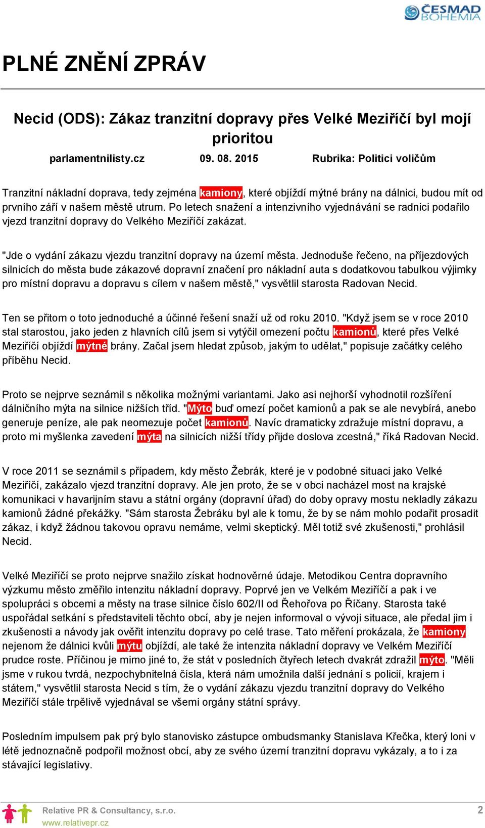 Po letech snažení a intenzivního vyjednávání se radnici podařilo vjezd tranzitní dopravy do Velkého Meziříčí zakázat. "Jde o vydání zákazu vjezdu tranzitní dopravy na území města.