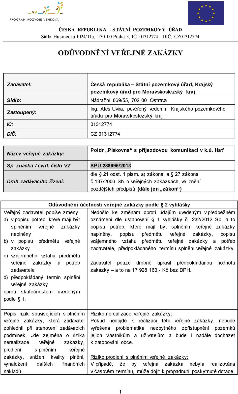 značka / evid. číslo VZ SPU 288995/2013 Druh zadávacího řízení: dle 21 odst. 1 písm. a) zákona, a 27 zákona č.137/2006 Sb.