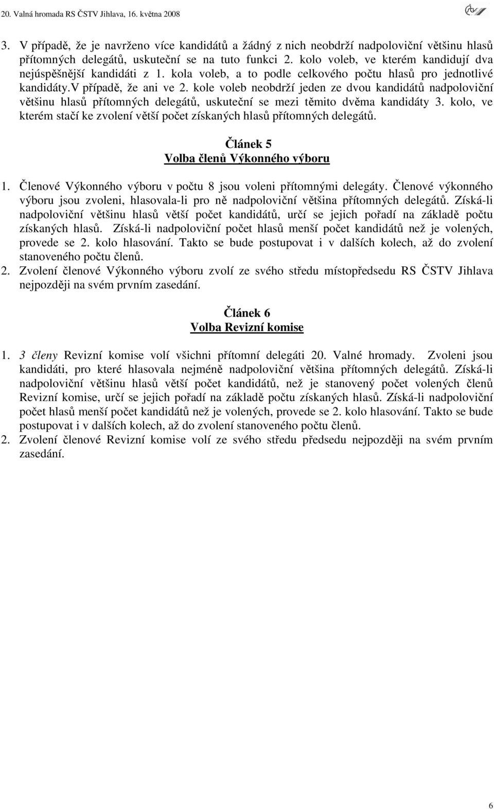 kole voleb neobdrží jeden ze dvou kandidátů nadpoloviční většinu hlasů přítomných delegátů, uskuteční se mezi těmito dvěma kandidáty 3.