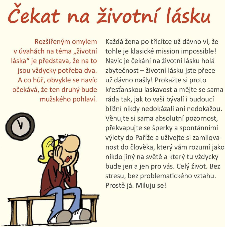 Prokažte si proto křesťanskou laskavost a mějte se sama ráda tak, jak to vaši bývalí i budoucí bližní nikdy nedokázali ani nedokážou.