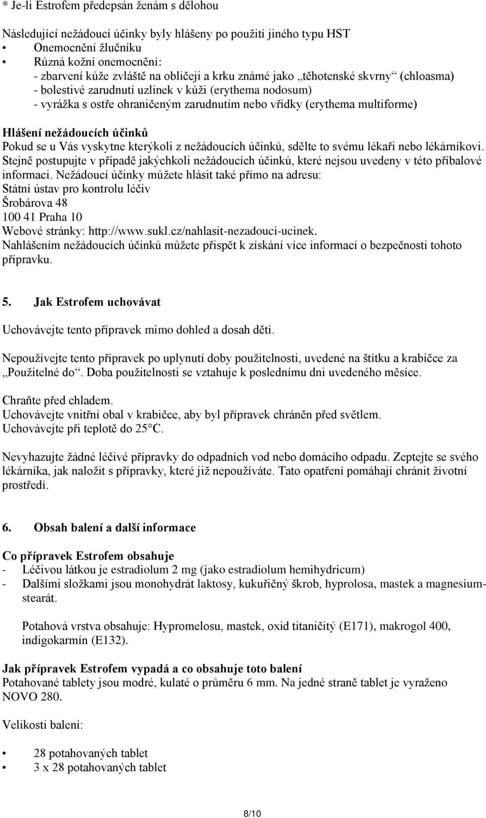 Pokud se u Vás vyskytne kterýkoli z nežádoucích účinků, sdělte to svému lékaři nebo lékárníkovi.