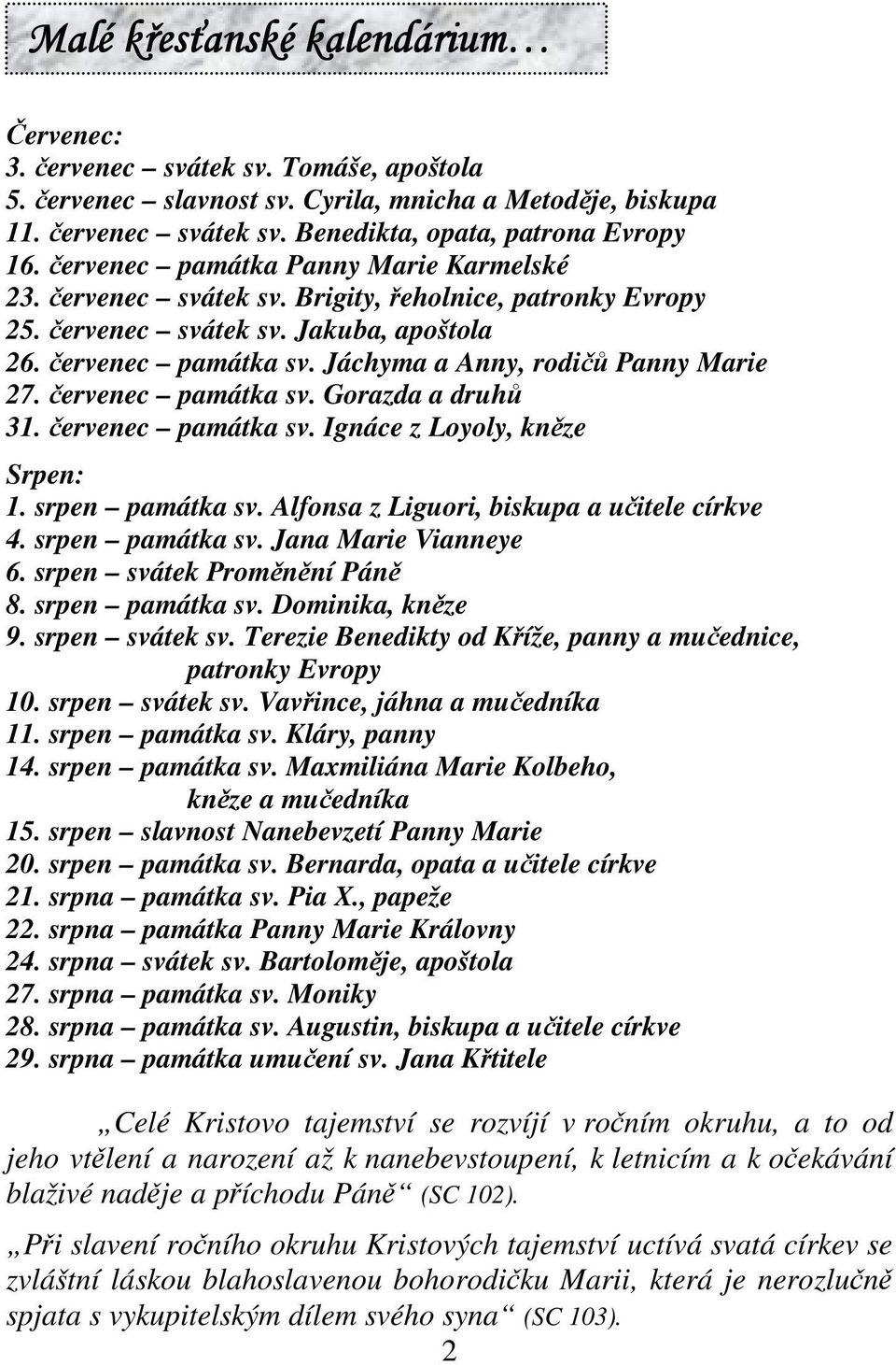 ervenec památka sv. Gorazda a druh 31. ervenec památka sv. Ignáce z Loyoly, knze Srpen: 1. srpen památka sv. Alfonsa z Liguori, biskupa a uitele církve 4. srpen památka sv. Jana Marie Vianneye 6.