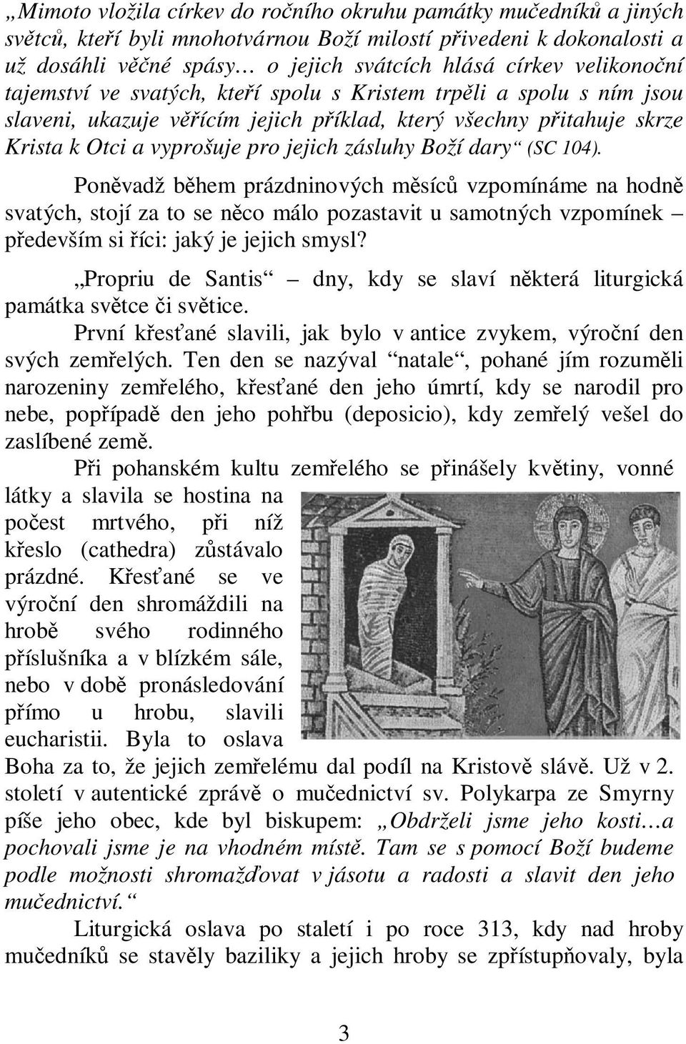 Ponvadž bhem prázdninových msíc vzpomínáme na hodn svatých, stojí za to se nco málo pozastavit u samotných vzpomínek pedevším si íci: jaký je jejich smysl?