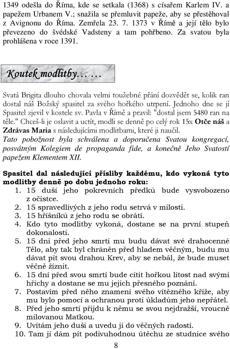 1373 v ím a její tlo bylo pevezeno do švédské Vadsteny a tam pohbeno. Za svatou byla prohlášena v roce 1391. + + C*61!&'(*$% *) 6&< $ ( + C$ 3F!G!