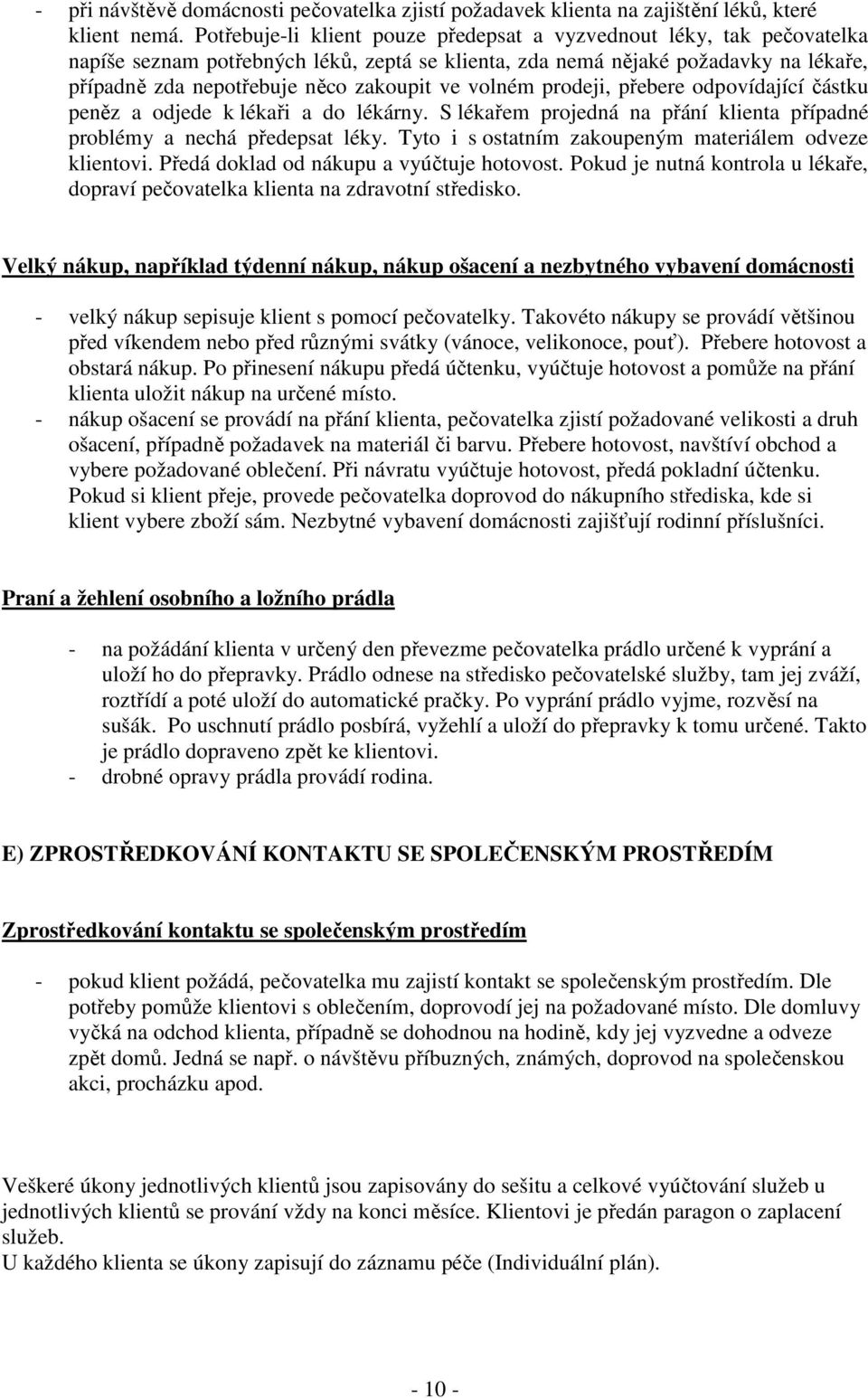 volném prodeji, přebere odpovídající částku peněz a odjede k lékaři a do lékárny. S lékařem projedná na přání klienta případné problémy a nechá předepsat léky.