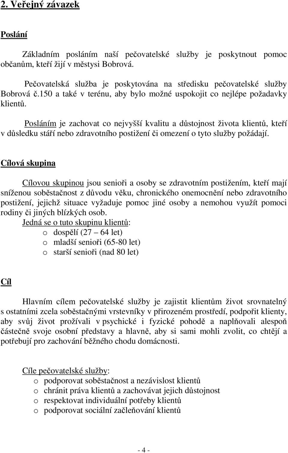 Posláním je zachovat co nejvyšší kvalitu a důstojnost života klientů, kteří v důsledku stáří nebo zdravotního postižení či omezení o tyto služby požádají.