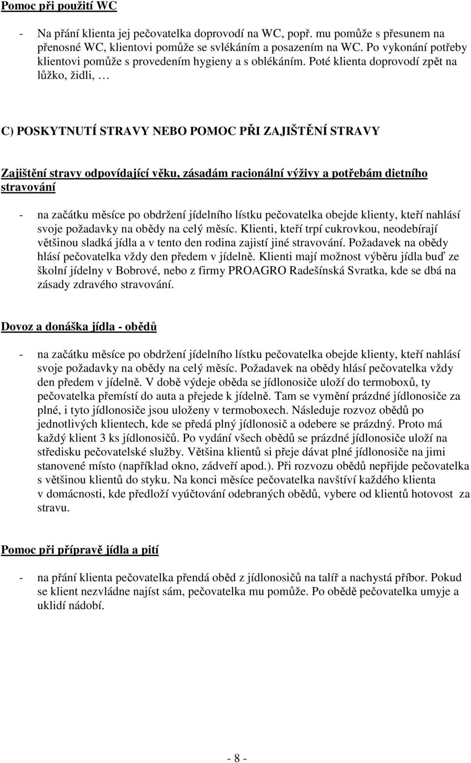 Poté klienta doprovodí zpět na lůžko, židli, C) POSKYTNUTÍ STRAVY NEBO POMOC PŘI ZAJIŠTĚNÍ STRAVY Zajištění stravy odpovídající věku, zásadám racionální výživy a potřebám dietního stravování - na