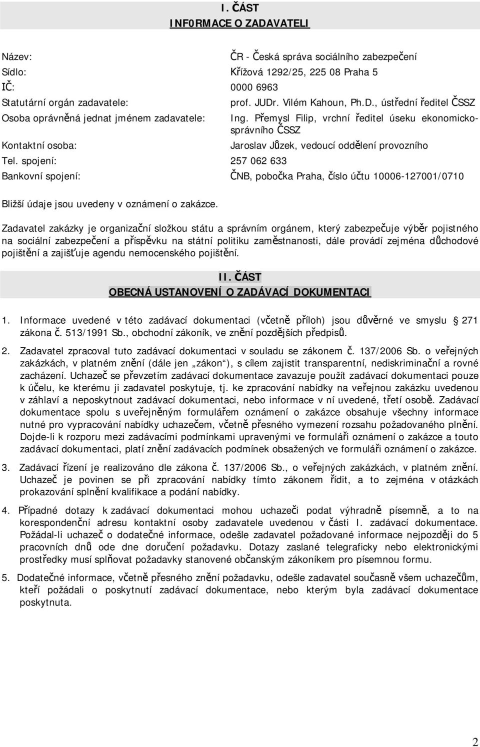 Pemysl Filip, vrchní editel úseku ekonomickosprávního SSZ Jaroslav Jzek, vedoucí oddlení provozního Bankovní spojení: NB, poboka Praha, íslo útu 10006-127001/0710 Bližší údaje jsou uvedeny v oznámení