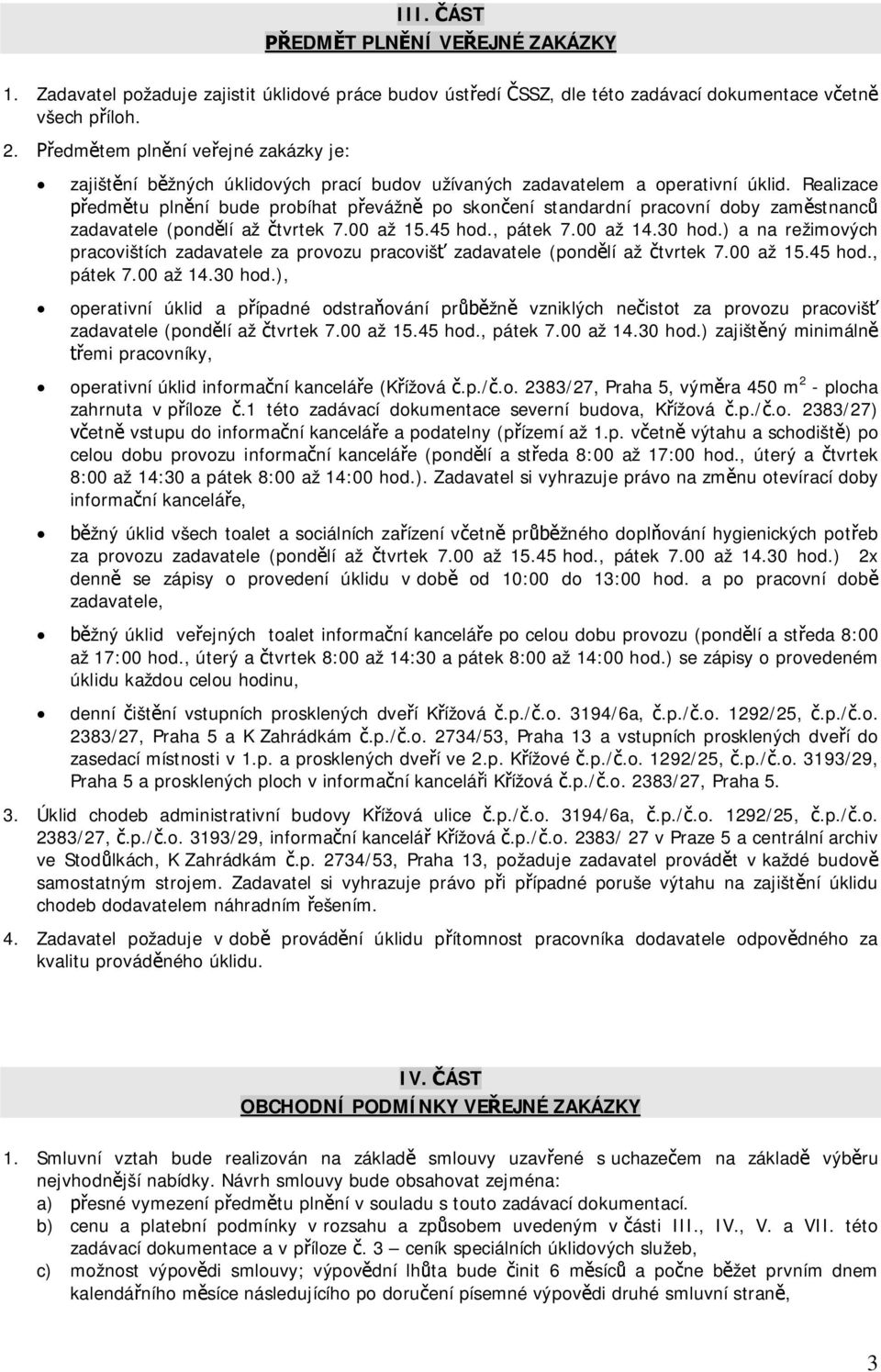 Realizace edmtu plnní bude probíhat pevážn po skonení standardní pracovní doby zamstnanc zadavatele (pondlí až tvrtek 7.00 až 15.45 hod., pátek 7.00 až 14.30 hod.