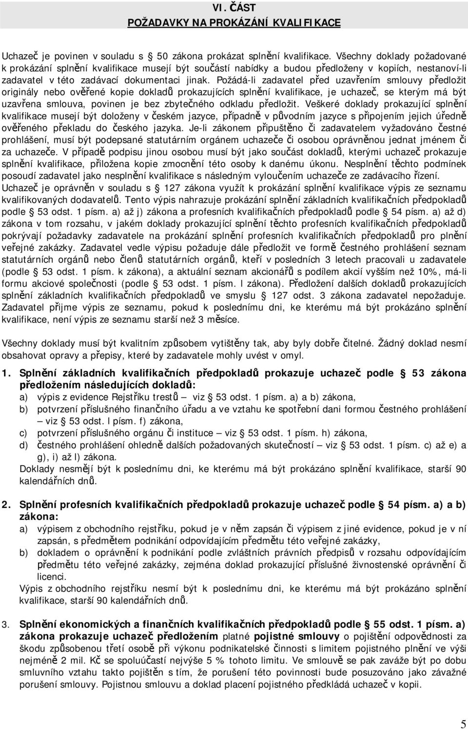 Požádá-li zadavatel ped uzavením smlouvy pedložit originály nebo ovené kopie doklad prokazujících splnní kvalifikace, je uchaze, se kterým má být uzavena smlouva, povinen je bez zbyteného odkladu