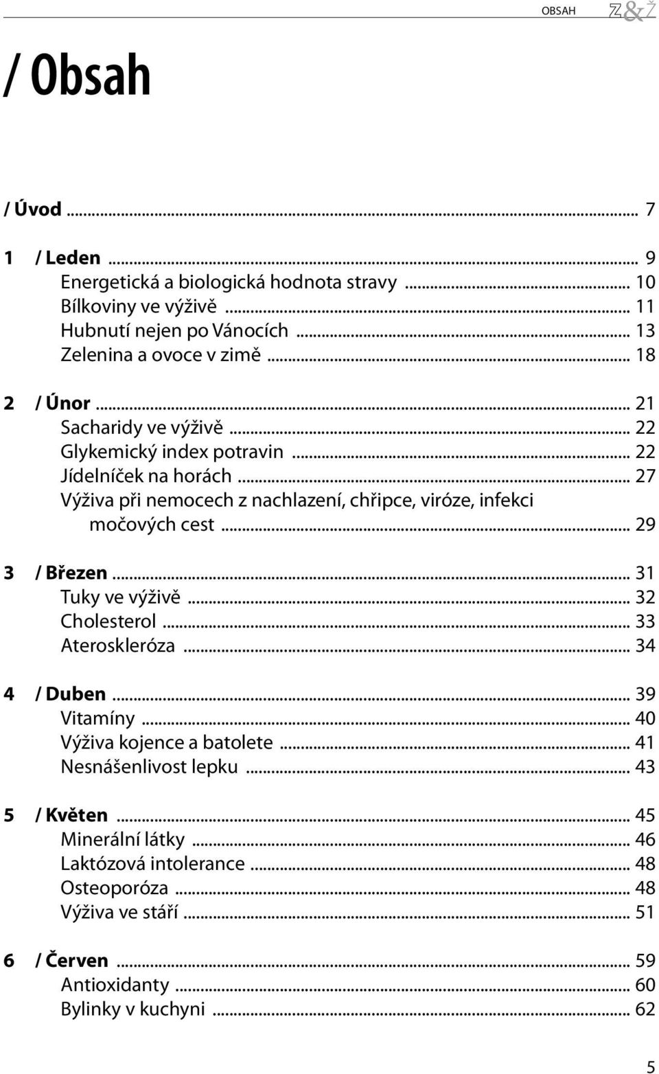 .. 27 Výživa při nemocech z nachlazení, chřipce, viróze, infekci močových cest... 29 3 / Březen... 31 Tuky ve výživě... 32 Cholesterol... 33 Ateroskleróza... 34 4 / Duben.