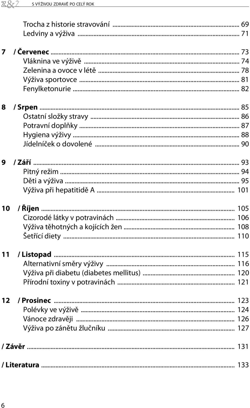 .. 101 10 / Říjen... 105 Cizorodé látky v potravinách... 106 Výživa těhotných a kojících žen... 108 Šetřící diety... 110 11 / Listopad... 115 Alternativní směry výživy.