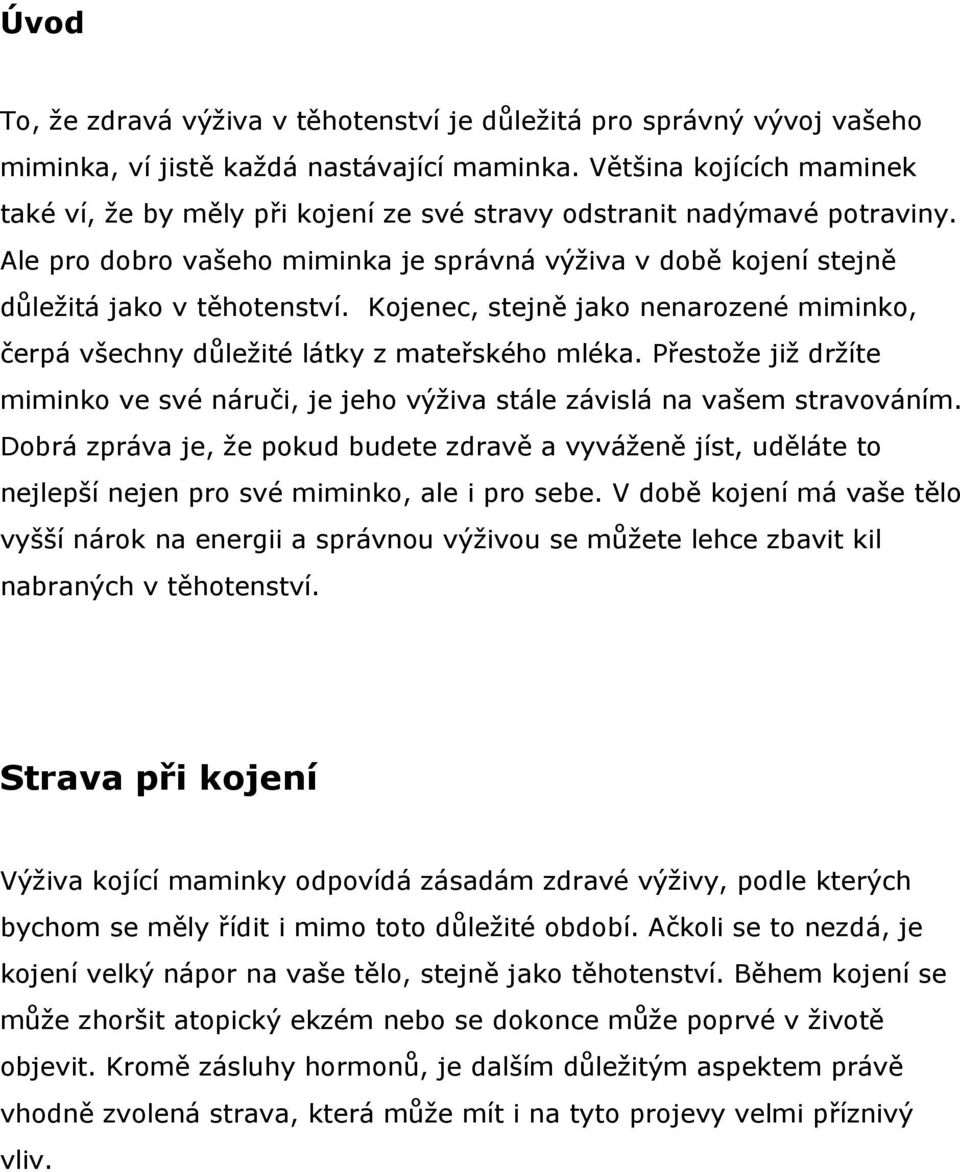 Kojenec, stejně jako nenarozené miminko, čerpá všechny důležité látky z mateřského mléka. Přestože již držíte miminko ve své náruči, je jeho výživa stále závislá na vašem stravováním.