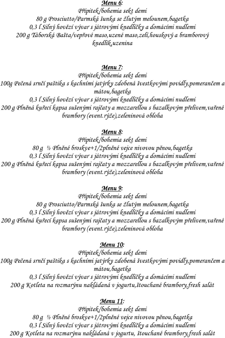 rýže),zeleninová obloha Menu 8: 200 g Plněná kuřecí kapsa sušenými rajčaty a mozzarellou s rýže),zeleninová obloha Menu 9: 200 g Plněná kuřecí kapsa sušenými rajčaty a