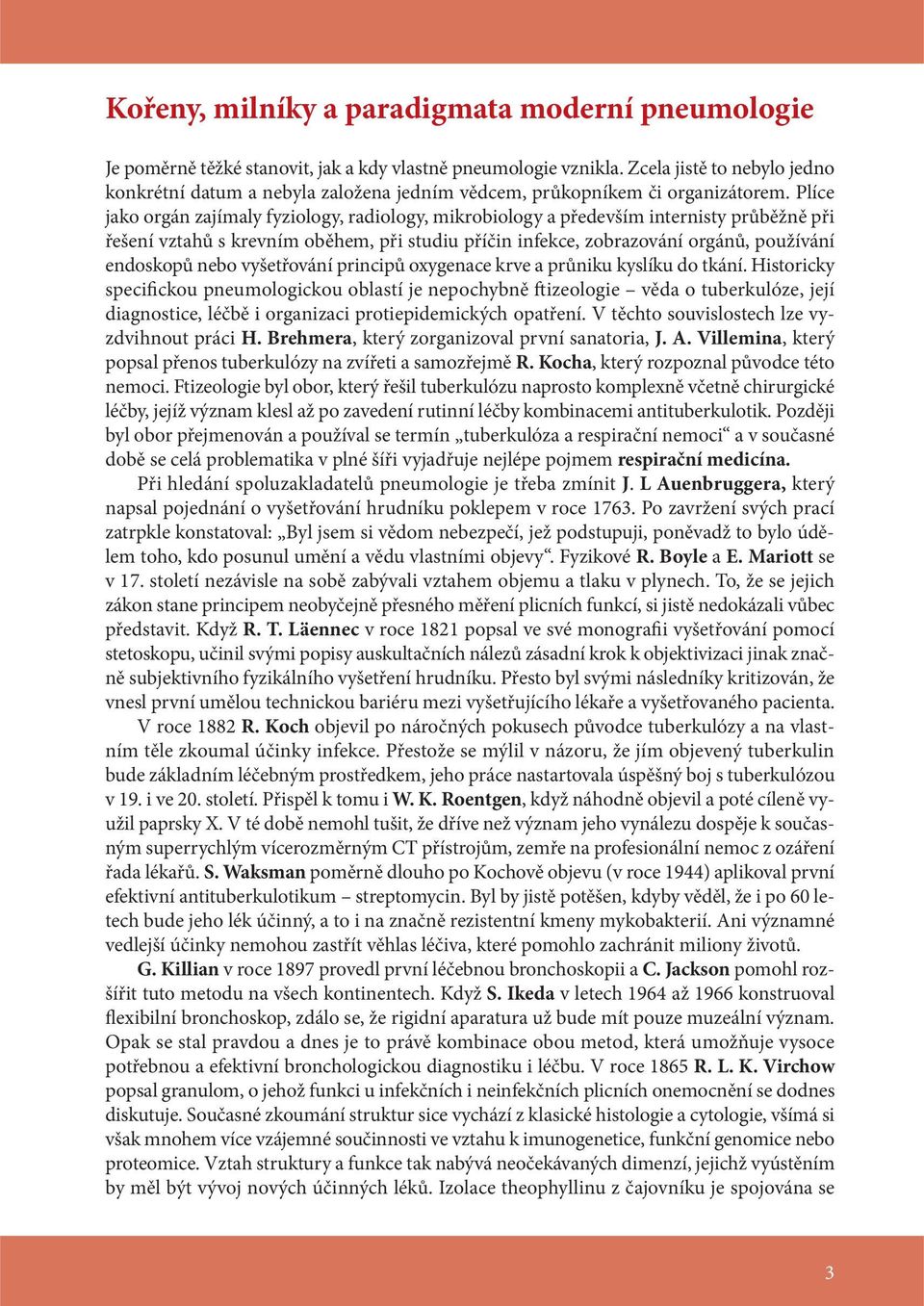 Plíce jako orgán zajímaly fyziology, radiology, mikrobiology a především internisty průběžně při řešení vztahů s krevním oběhem, při studiu příčin infekce, zobrazování orgánů, používání endoskopů