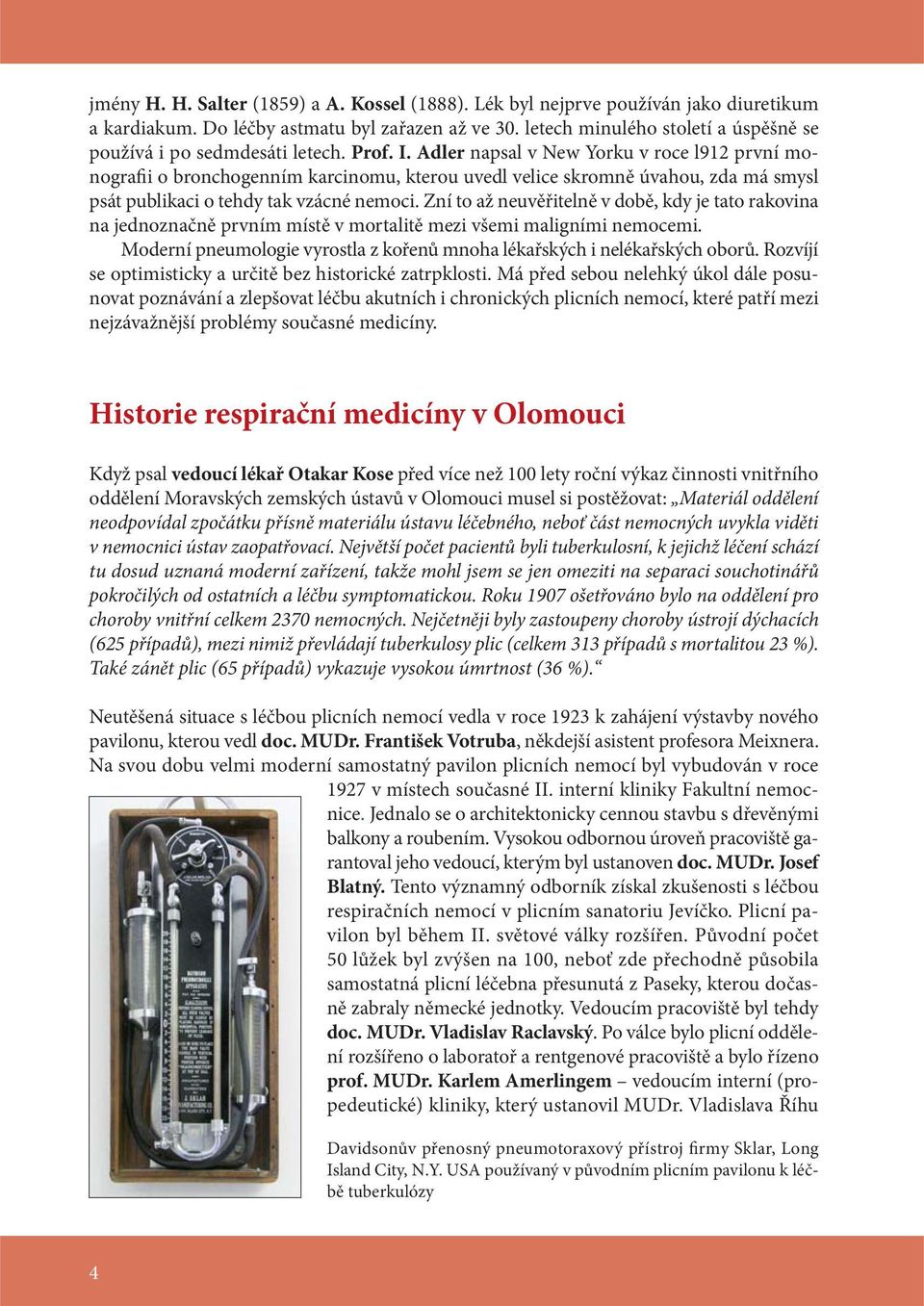 Adler napsal v New Yorku v roce l912 první monografii o bronchogenním karcinomu, kterou uvedl velice skromně úvahou, zda má smysl psát publikaci o tehdy tak vzácné nemoci.