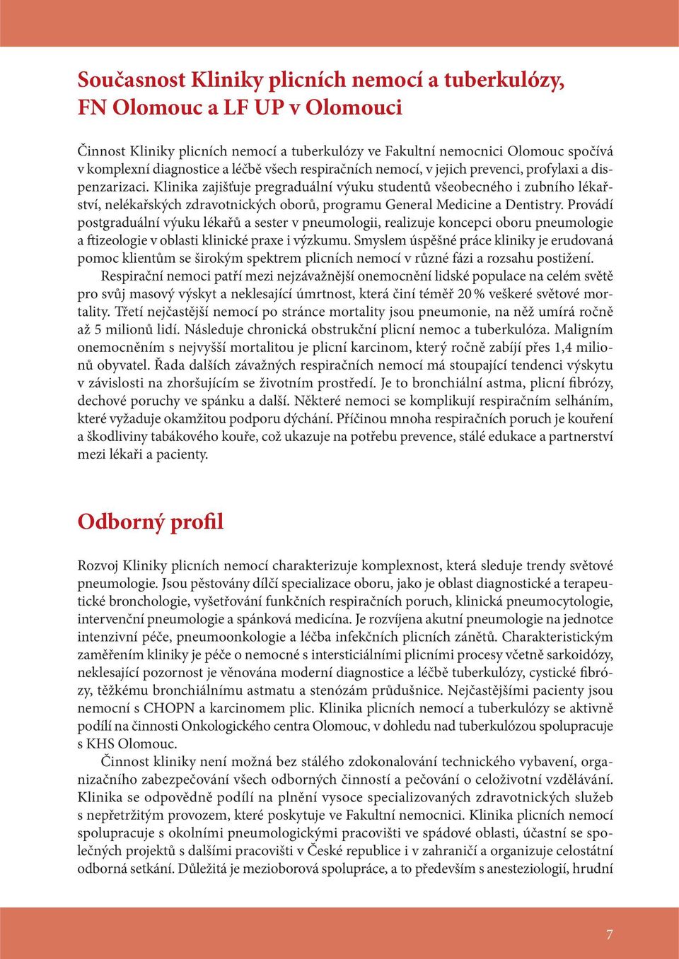 Klinika zajišťuje pregraduální výuku studentů všeobecného i zubního lékařství, nelékařských zdravotnických oborů, programu General Medicine a Dentistry.